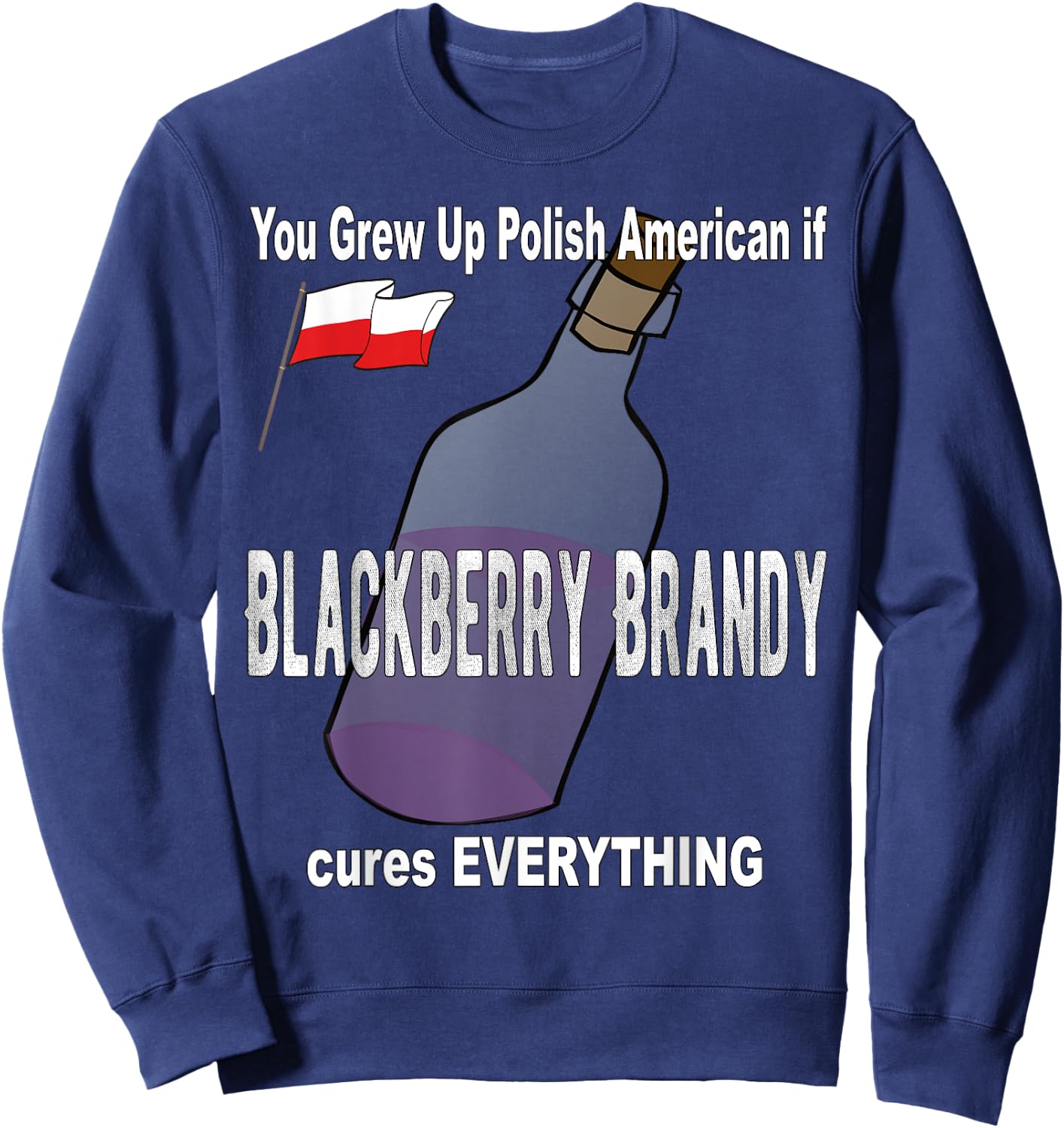Grew Up Polish American Blackberry Brandy Cures Everything Sweatshirt - Sweatshirt | Navy