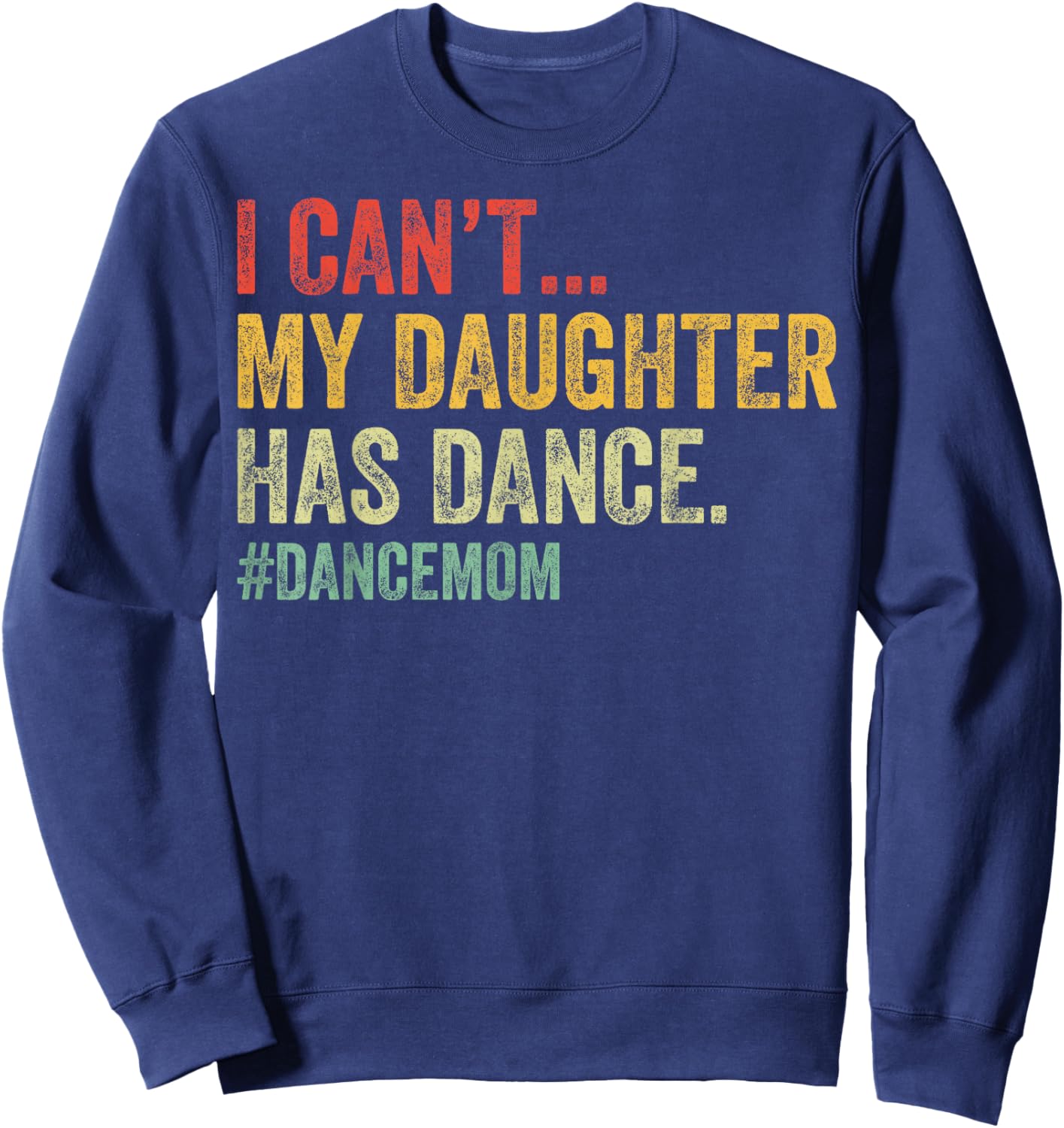 I Can't My Daughter Has Dance Funny Dance Mom Sweatshirt - Sweatshirt | Navy
