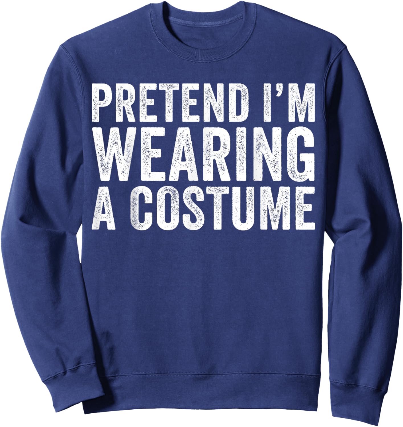 Pretend I'm Wearing A Costume Funny Matching Halloween Sweatshirt - Sweatshirt | Navy