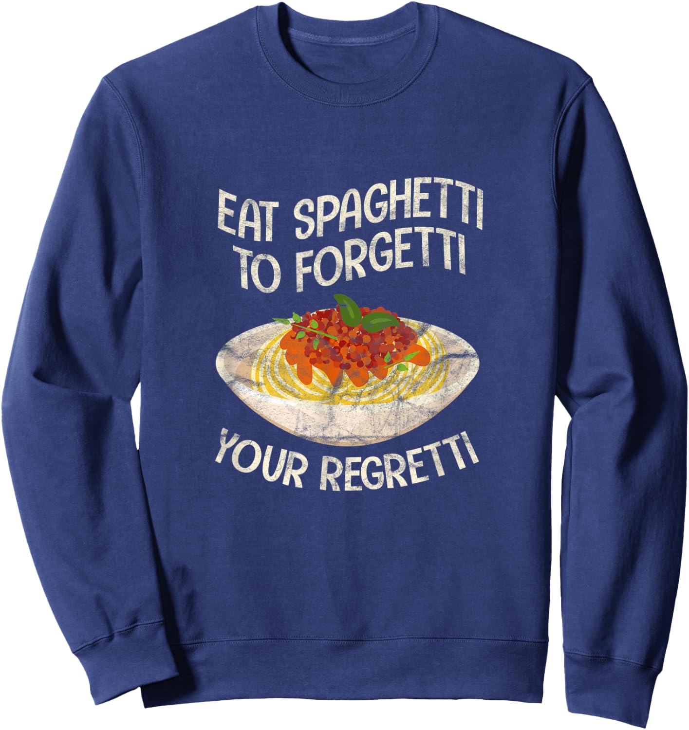 Eat Spaghetti To Forgetti Your Regretti Funny Pasta Italian Sweatshirt - Sweatshirt | Navy
