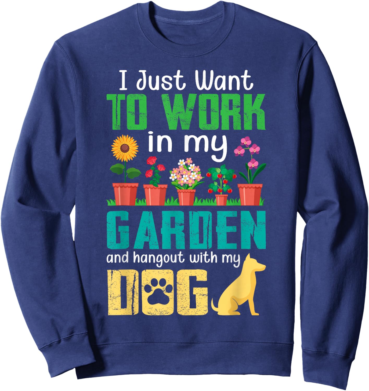 I Just Want to Work in My Garden and Hang Out with My Dog Sweatshirt - Sweatshirt | Navy