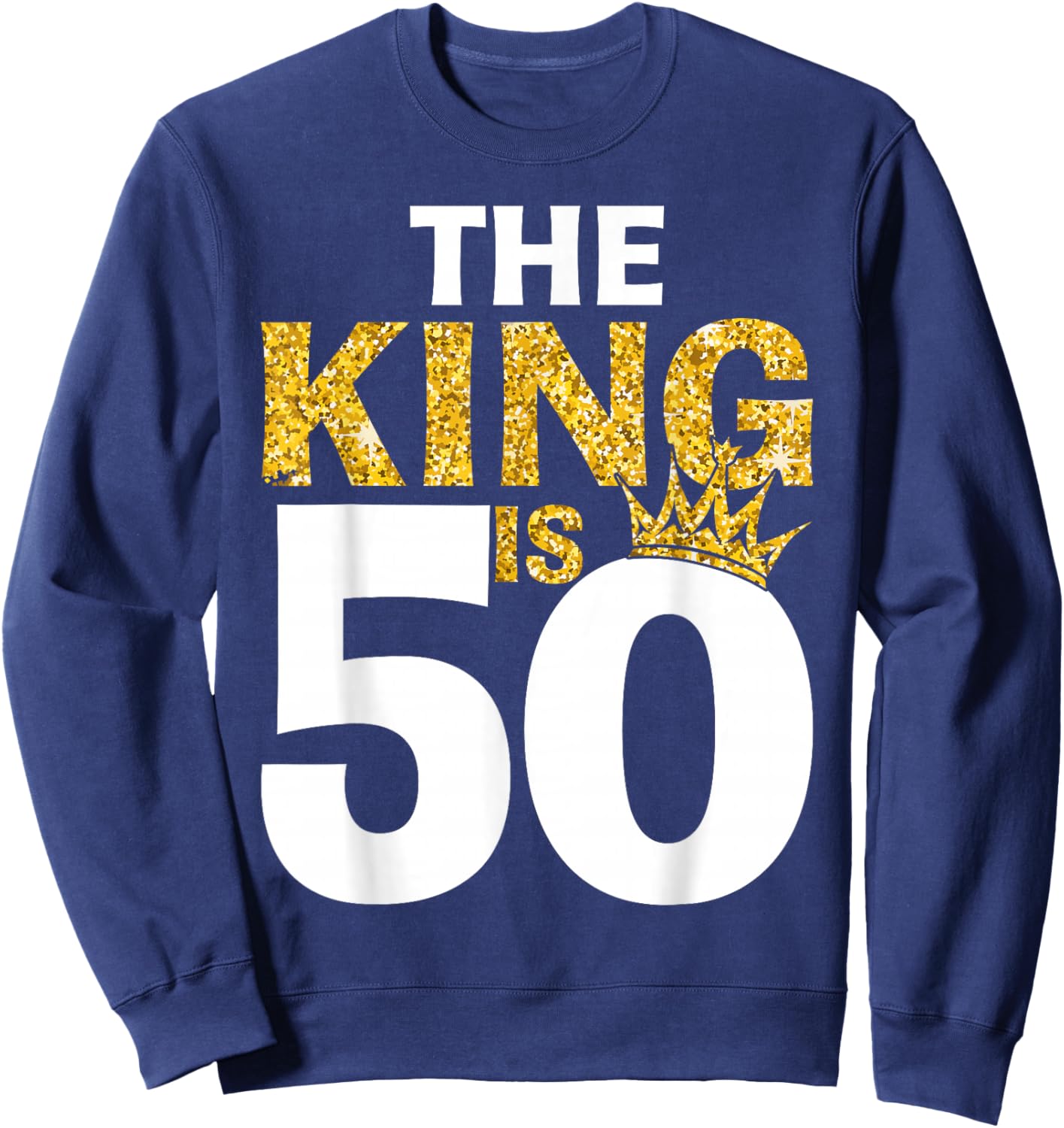 The King is 50 Birthday Crown 50 Years Old Sweatshirt - Sweatshirt | Navy