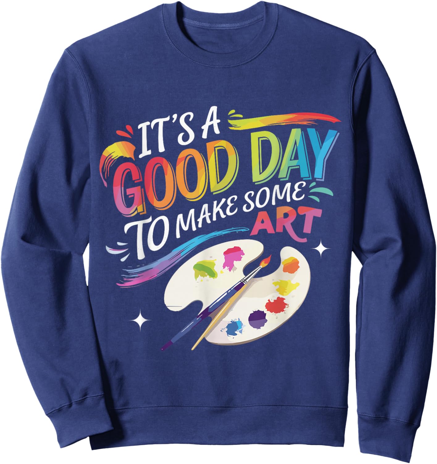 It's A Good Day To Make Some Art Artist Drawing Teacher Sweatshirt - Sweatshirt | Navy