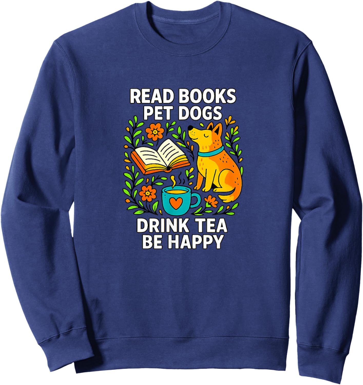 Read Books - Pet Dogs - Drink Tea - Be Happy Sweatshirt - Sweatshirt | Navy