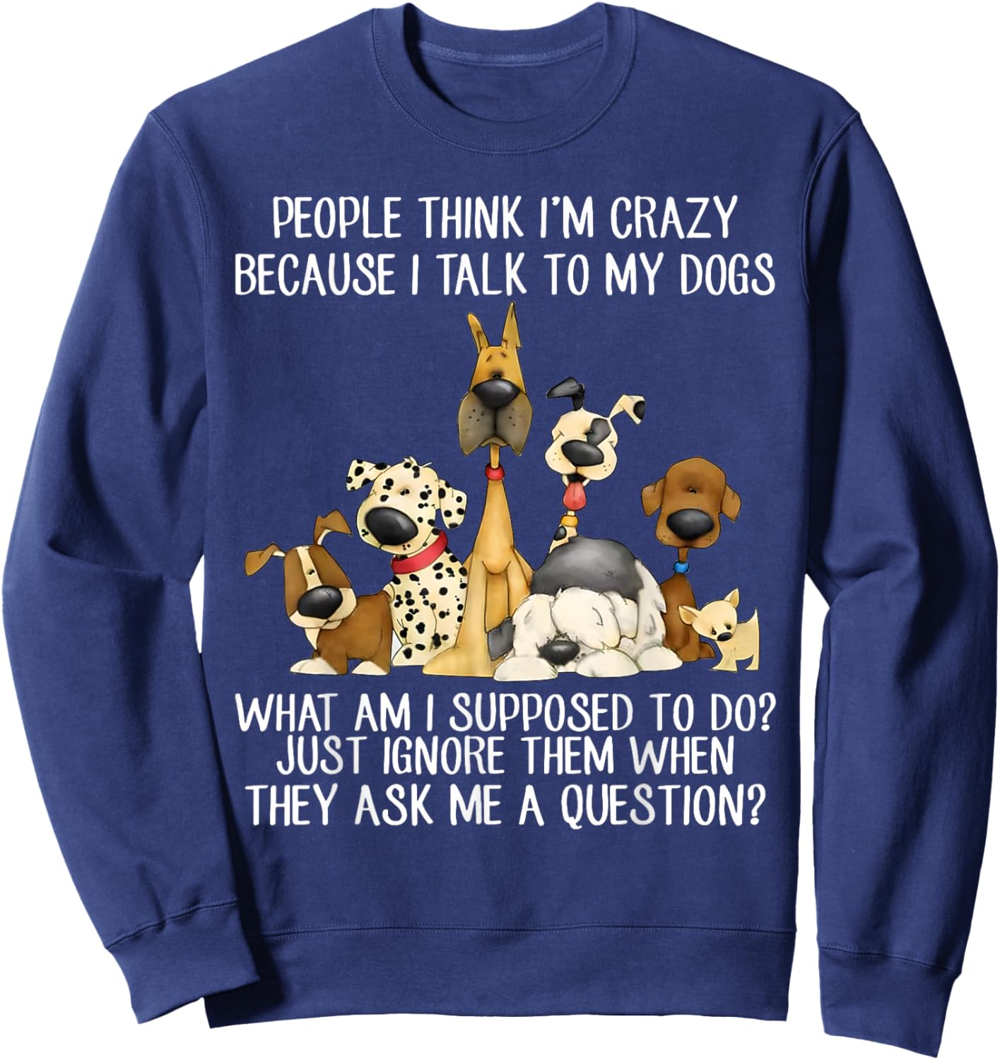 People Think I'm Crazy Because I Talk To My Dogs Sweatshirt - Sweatshirt | Navy