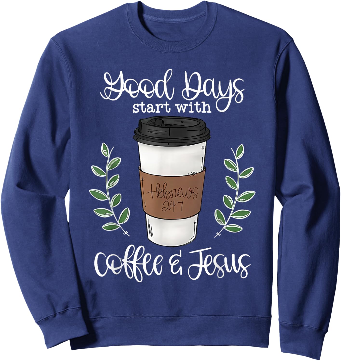 Good Day Start with Coffee and Jesus Sweatshirt - Sweatshirt | Navy