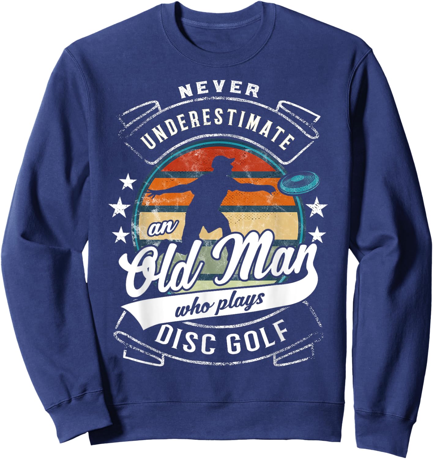 Never Underestimate An Old Man Who Plays Disc Golf Sweatshirt - Sweatshirt | Navy