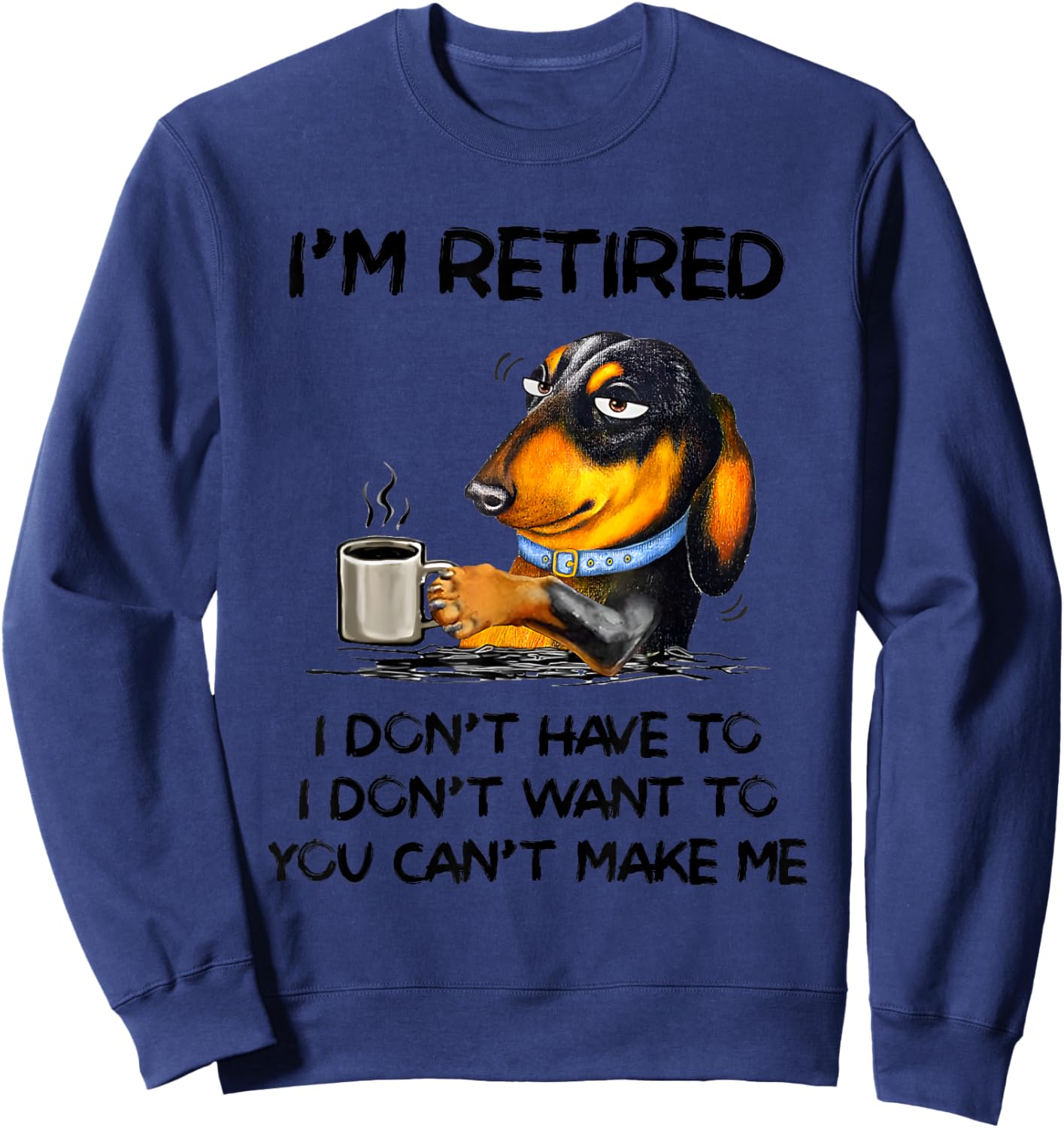 Dachshund Drink Coffee I’m Retired I Don’t Have To I Don’t Sweatshirt - Sweatshirt | Navy