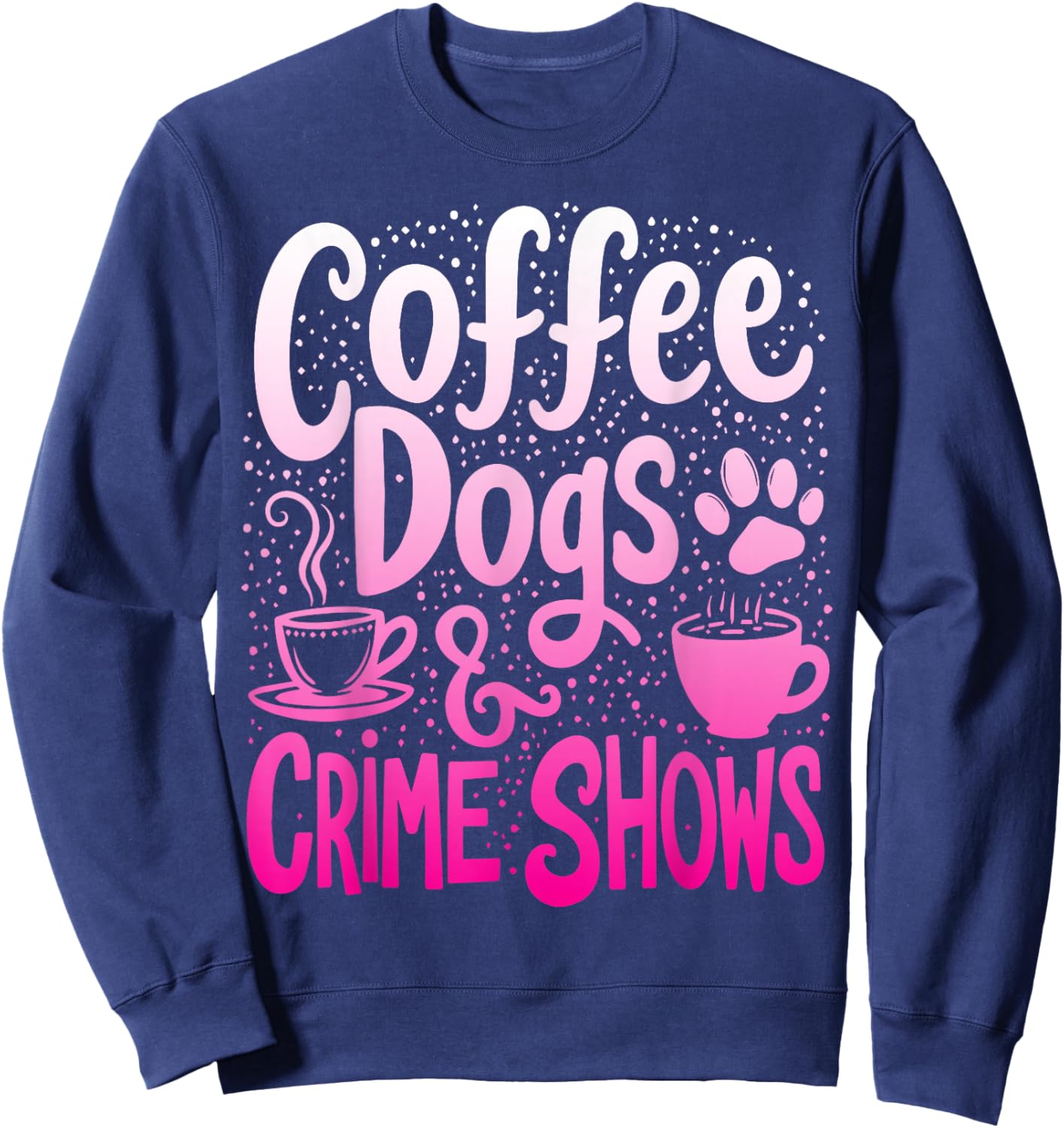 Coffee Dogs And Crime Shows Funny Coffee Dog Lovers Sweatshirt - Sweatshirt | Navy