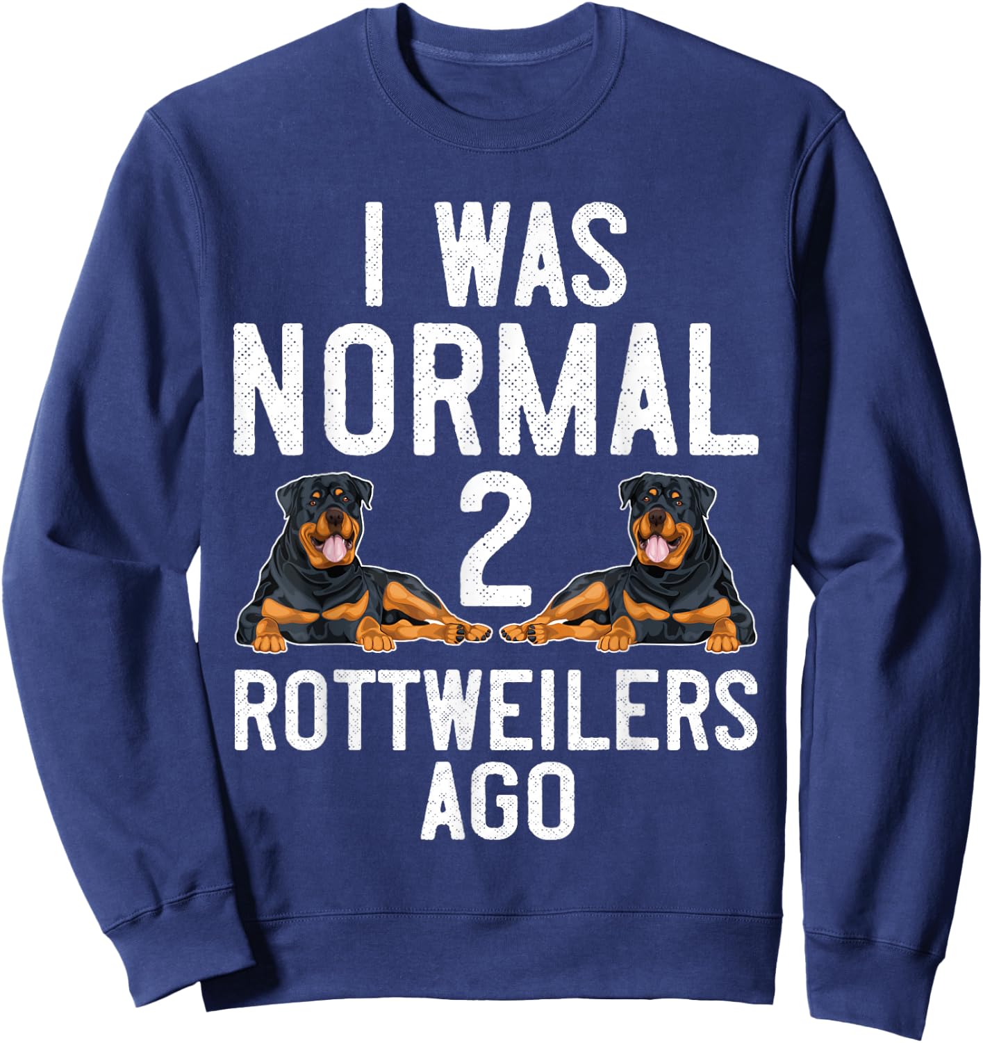 Rottweiler Dog Lover I was Normal 2 Rottweilers Rottie Mom Sweatshirt - Sweatshirt | Navy
