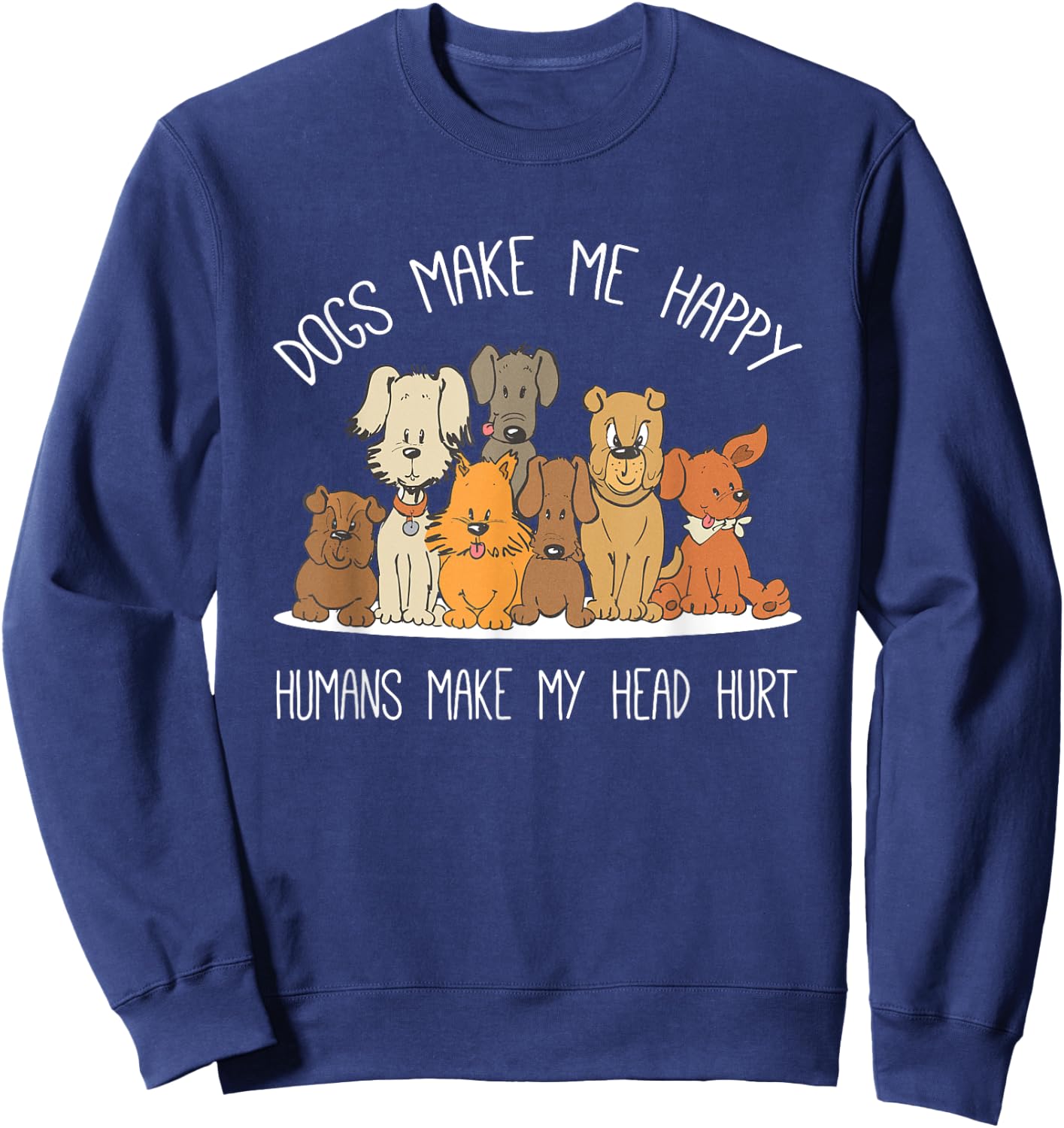 Dog Makes Happy Humans Make My Head Hurt Dog Owner Animal Sweatshirt - Sweatshirt | Navy