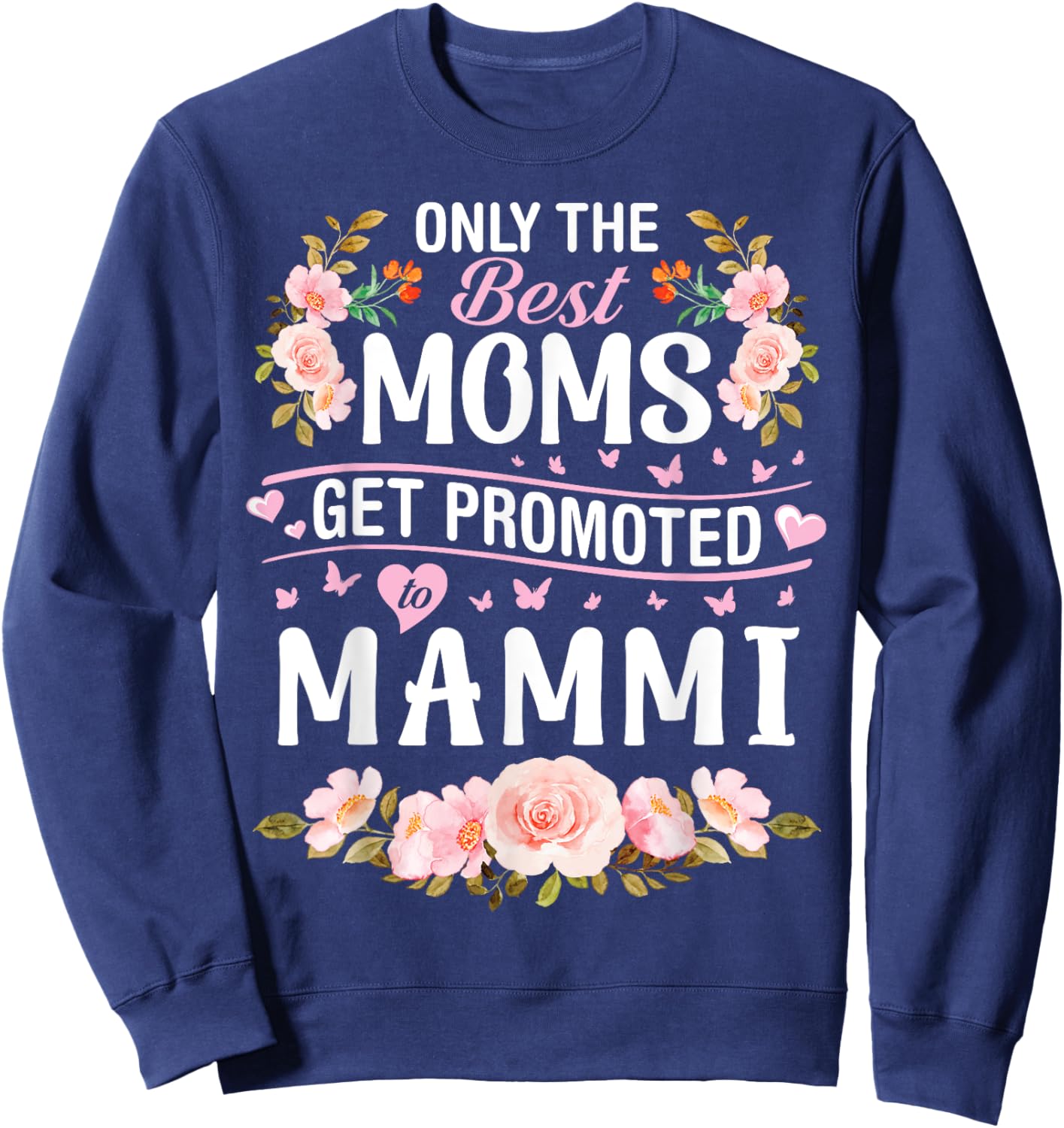 Hearts Flowers Only The Best Moms Get Promoted To Mammi Sweatshirt - Sweatshirt | Navy