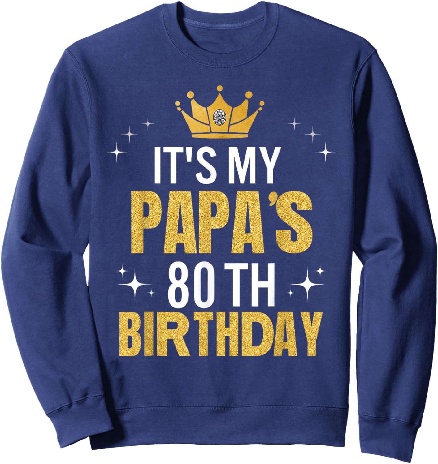 It's My Papa's 80th Birthday Ideas Happy Dad's Funny Sweatshirt - Sweatshirt | Navy