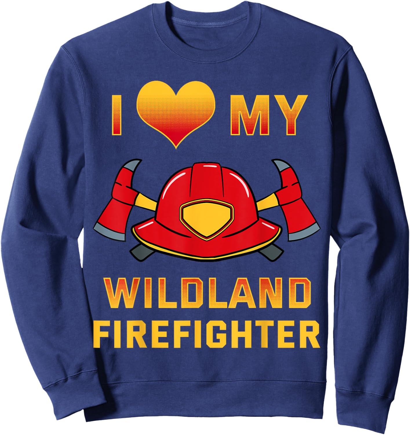 I Love My Wildland Firefighter Shirt Fireman Rescue Gift Sweatshirt - Sweatshirt | Navy
