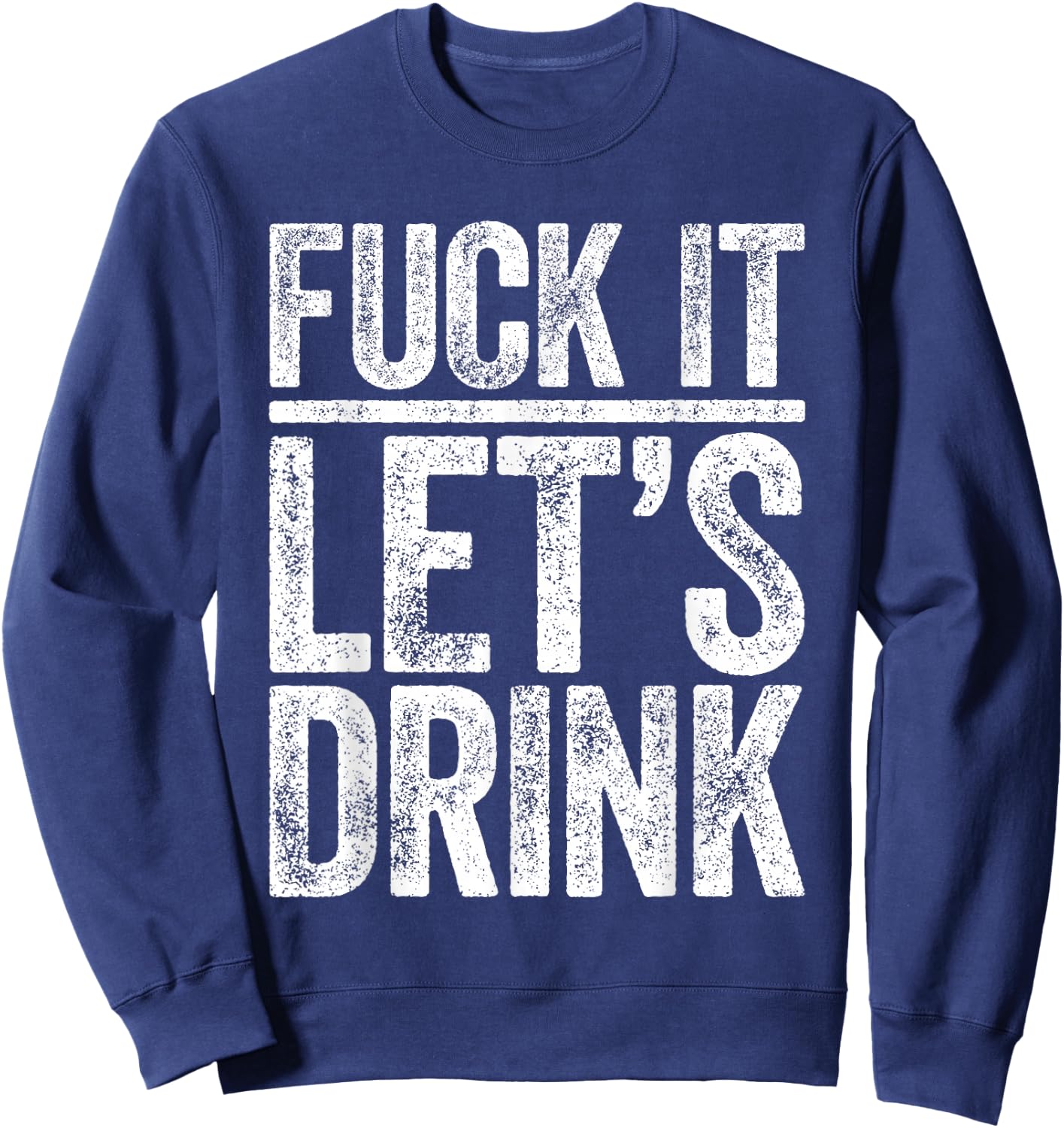Fuck It Let's Drink Shirt Funny Men Women Drinking Sweatshirt - Sweatshirt | Navy