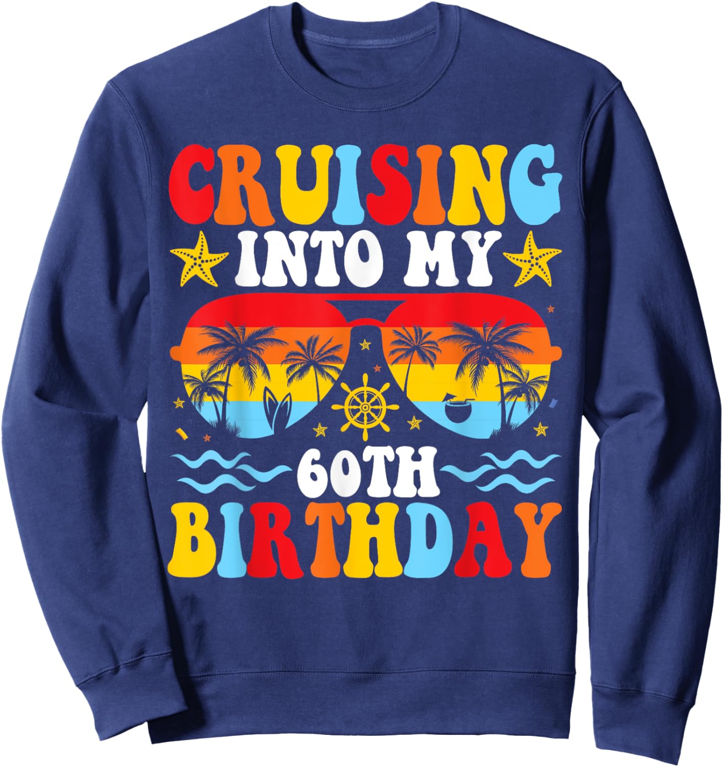 Cruising Into My 60th Birthday Family Cruise 60 Birthday Sweatshirt - Sweatshirt | Navy