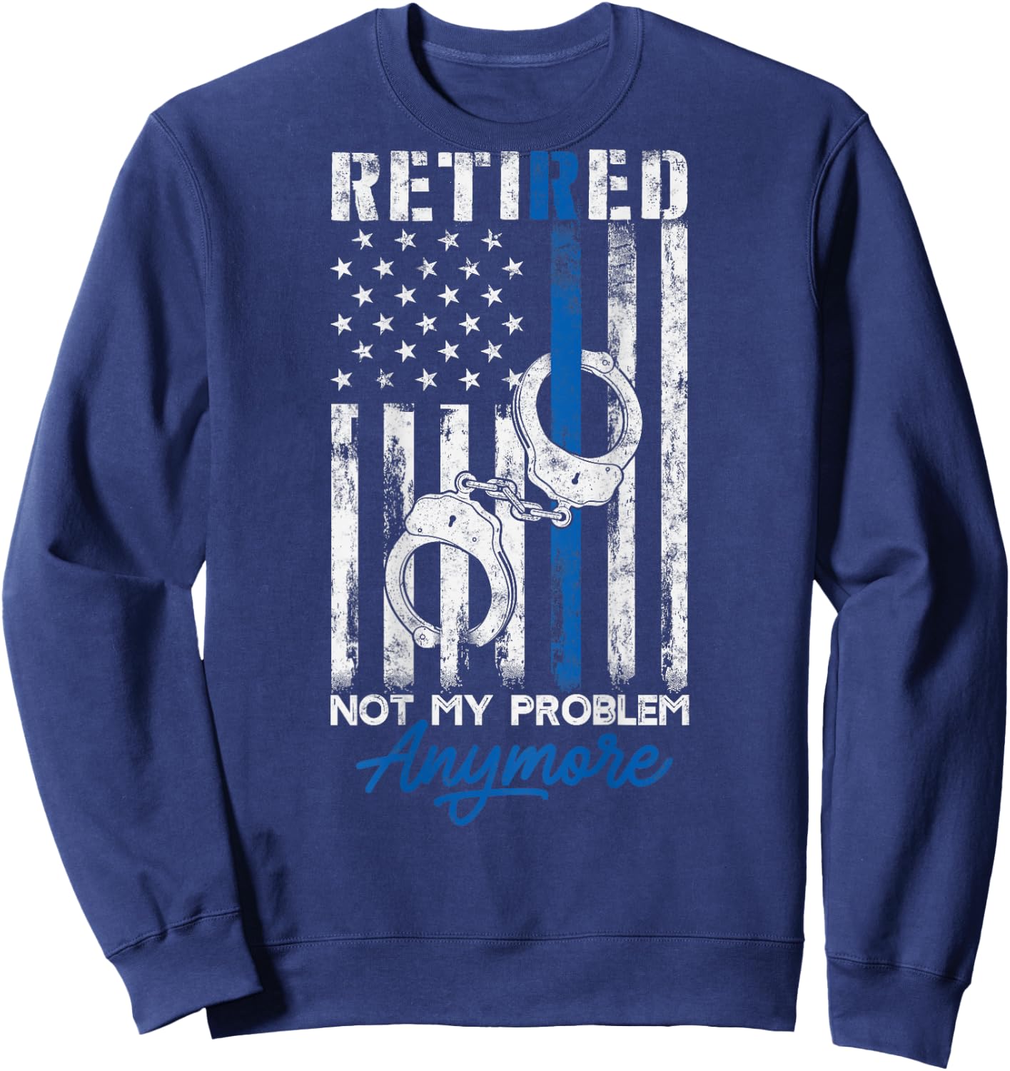 Funny Retired Humor gift Retired Police Not My Problem Anymore Thin Blue Line US Flag Sweatshirt - Sweatshirt | Navy