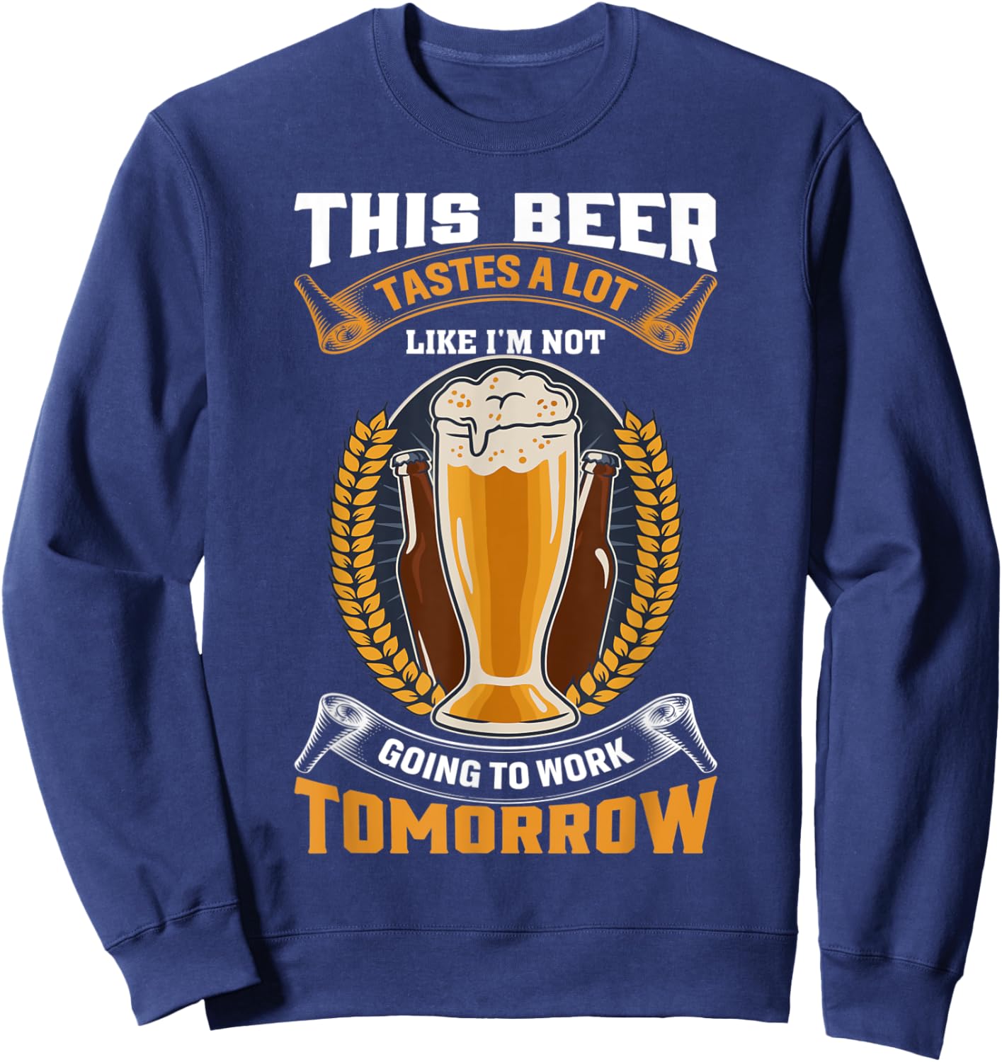 This Beer Tastes A Lot Like I'm Not Going To Work Tomorrow Sweatshirt - Sweatshirt | Navy