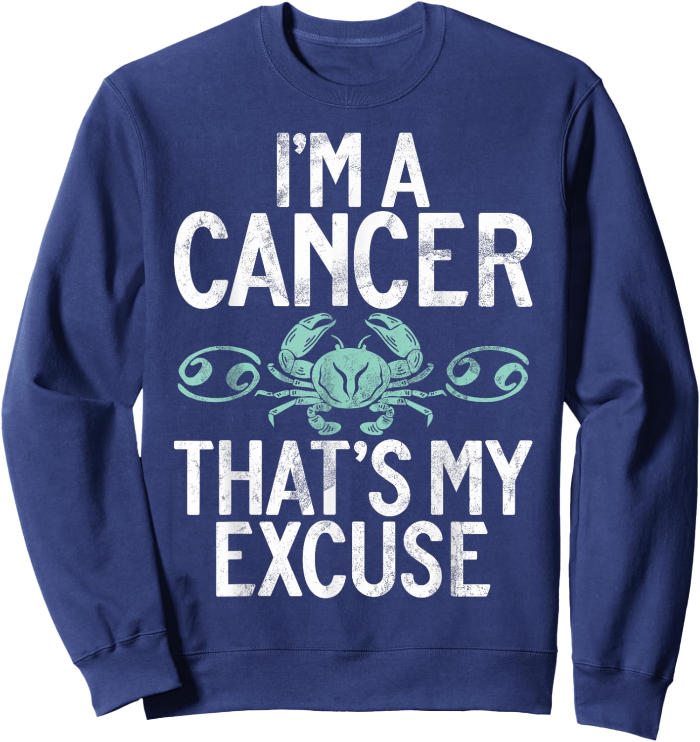 Im a Cancer thats my Excuse Cancer Zodiac Sweatshirt - Sweatshirt | Navy