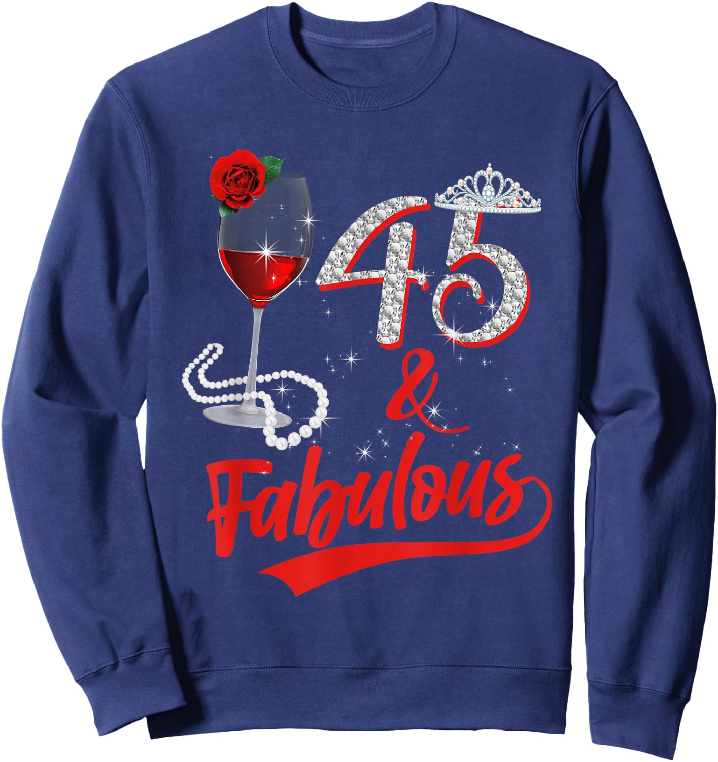 45 And Fabulous Queen Happy Birthday 45th Rose Red Wine Sweatshirt - Sweatshirt | Navy
