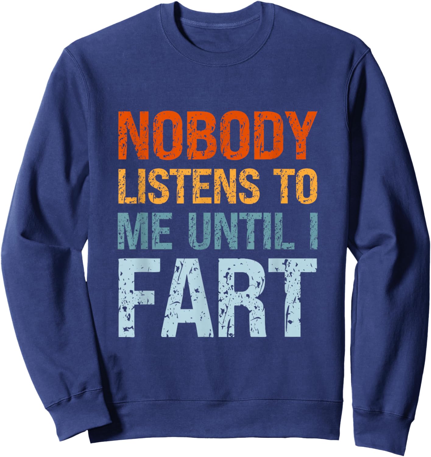 Fart Jokes Nobody Listens to Me Until I Fart Funny Dad Sweatshirt - Sweatshirt | Navy