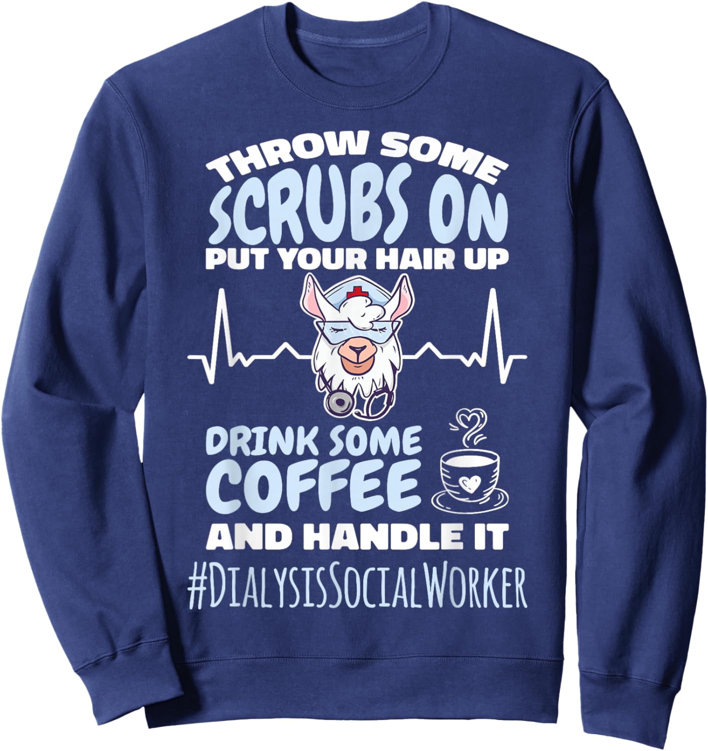 Dialysis Social Worker Throw Some Scrubs On and Handle It Sweatshirt - Sweatshirt | Navy
