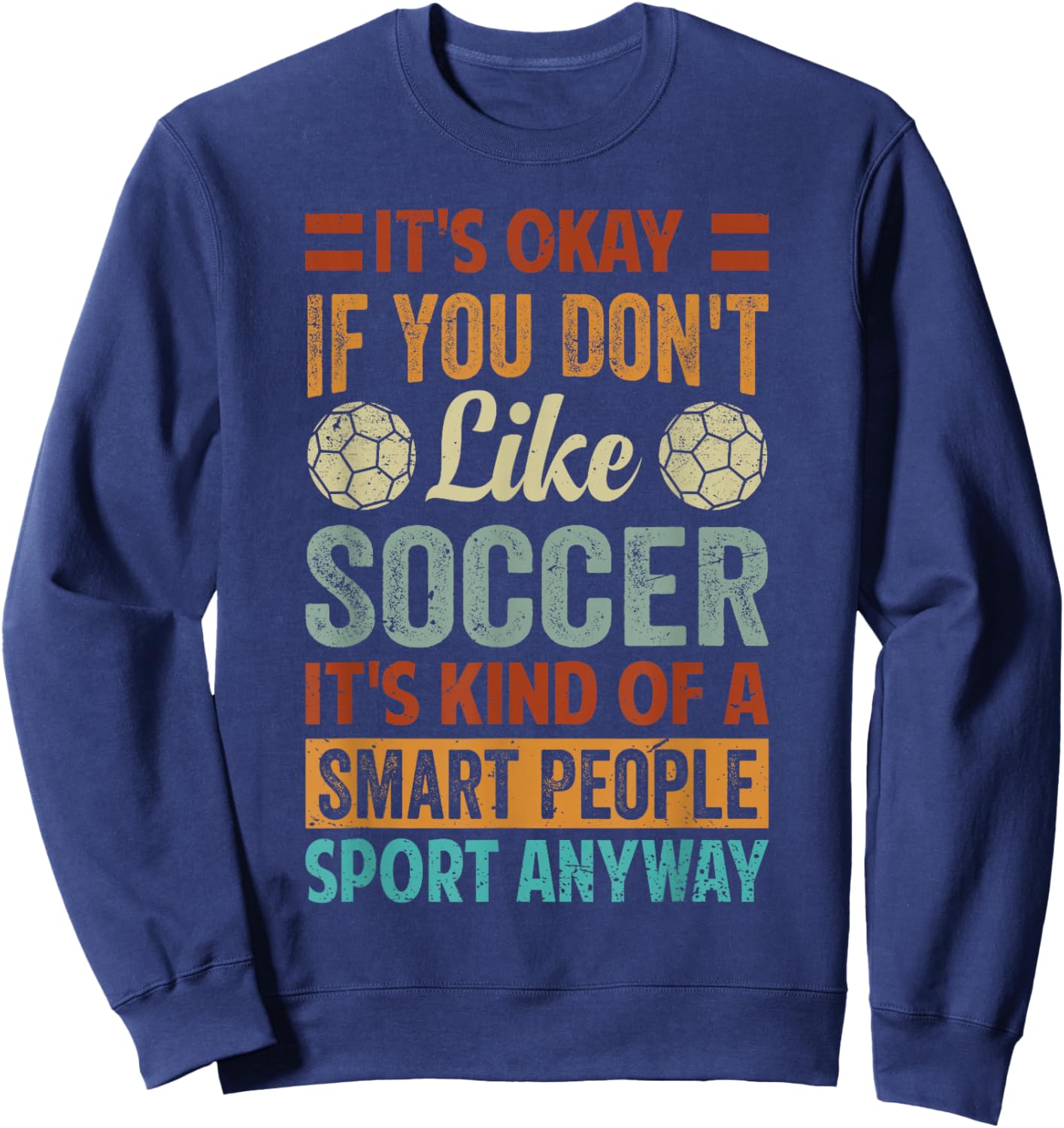 It's Okay If You Don't Like Soccer - Funny Saying Sweatshirt - Sweatshirt | Navy