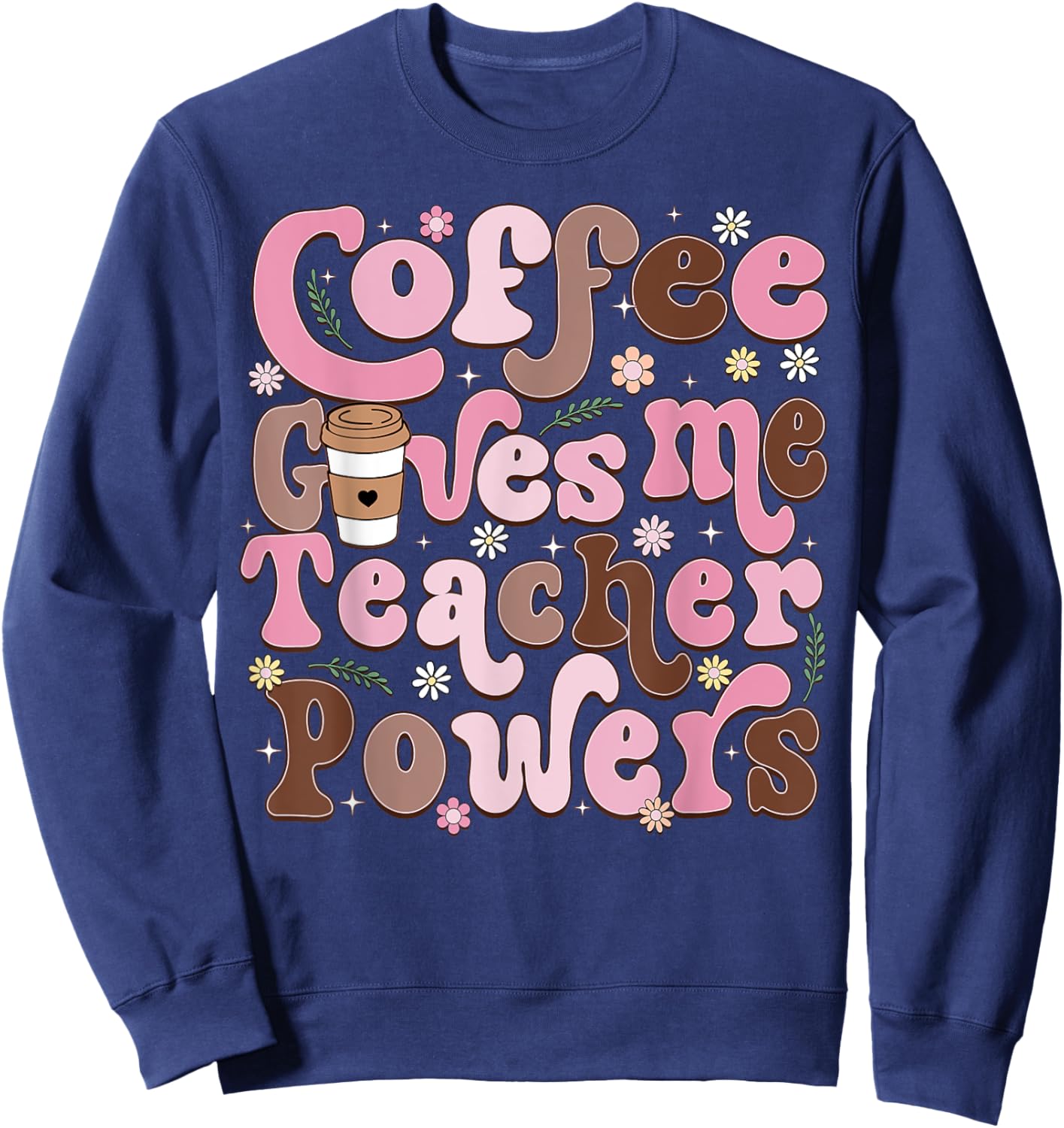 Coffee Gives Me Teacher Powers Funny Teacher Appreciation Sweatshirt - Sweatshirt | Navy