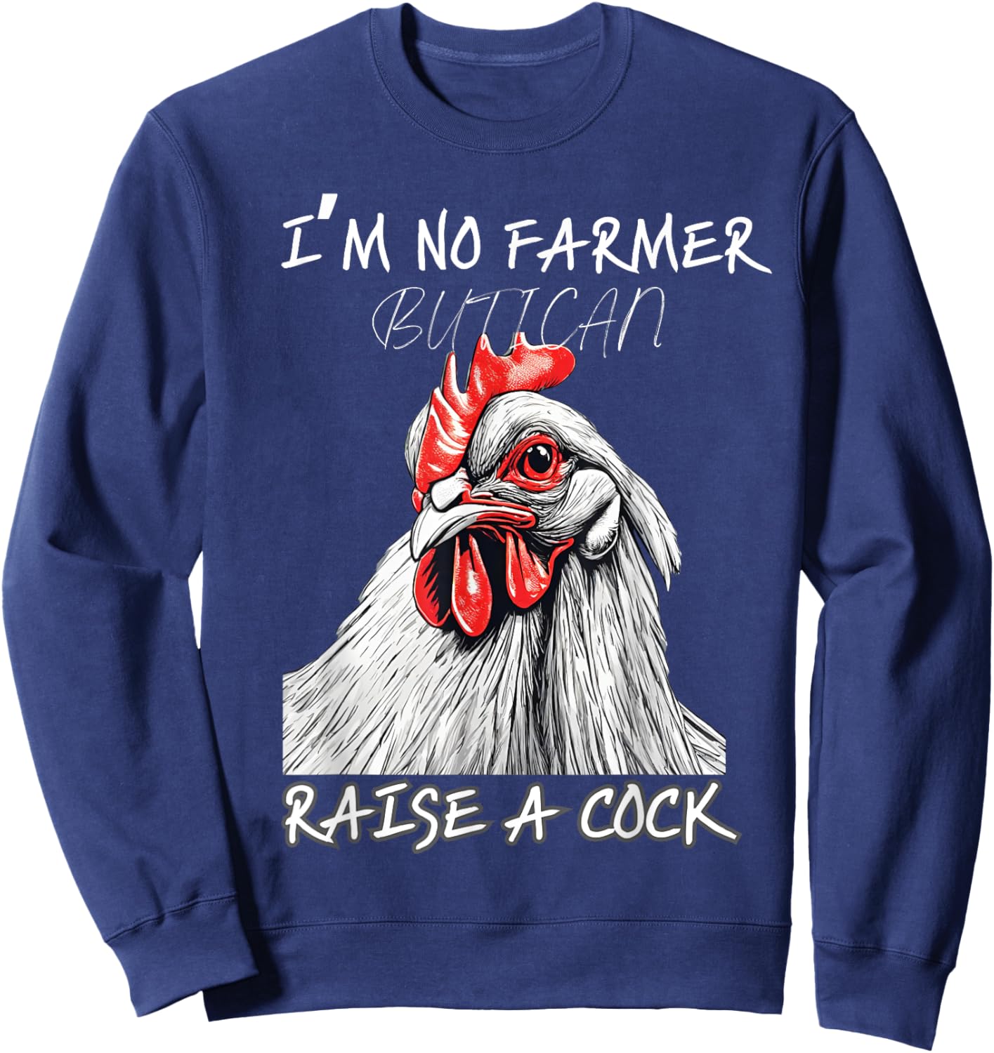 I'm No Farmer But I, Can Raise A Cock Chicken Sweatshirt - Sweatshirt | Navy