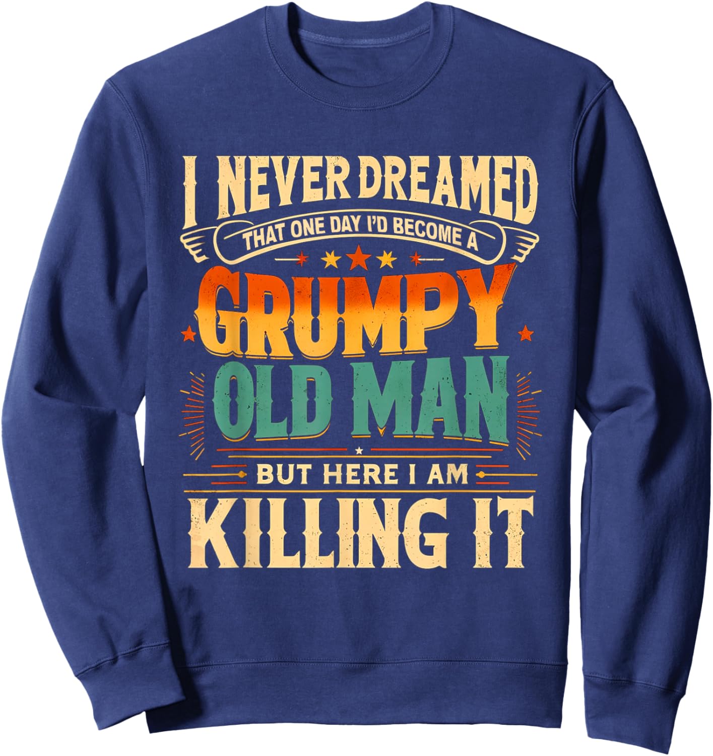 I Never Dreamed That I'd Become a Grumpy Old Man Grandpa Sweatshirt - Sweatshirt | Navy