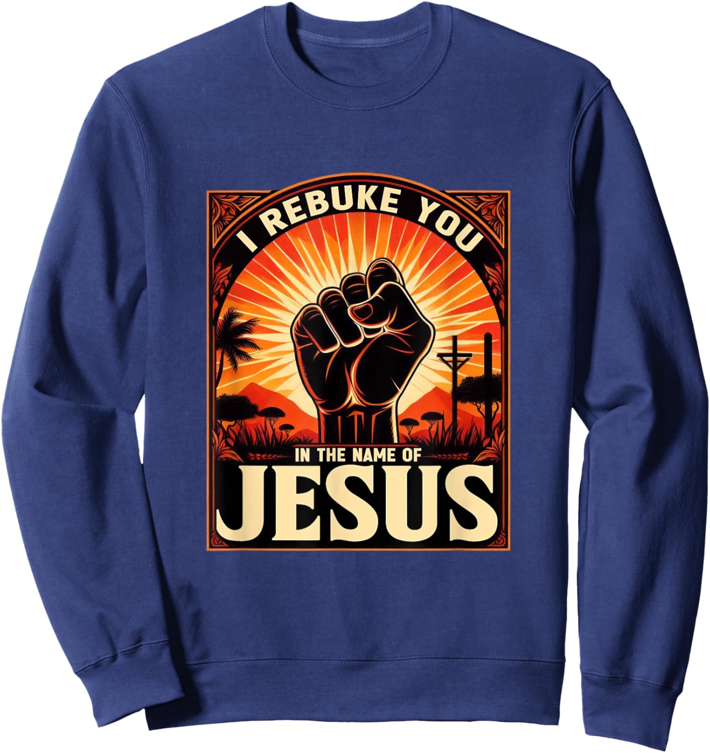 I Rebuke You In The Name Of Jesus Jesus Lovers Hand Fist Sweatshirt - Sweatshirt | Navy