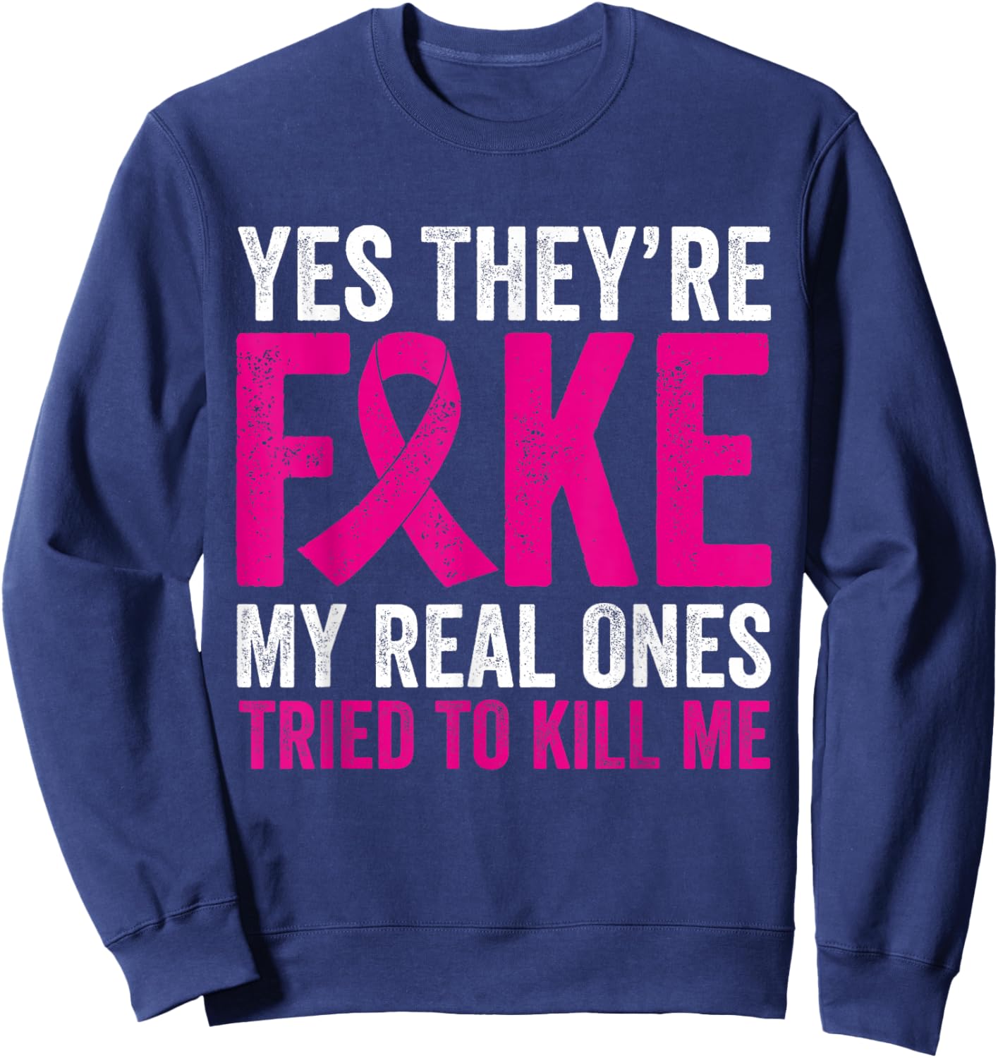 Yes They're Fake My Real Ones Tried To Kill Me Breast Cancer Sweatshirt - Sweatshirt | Navy