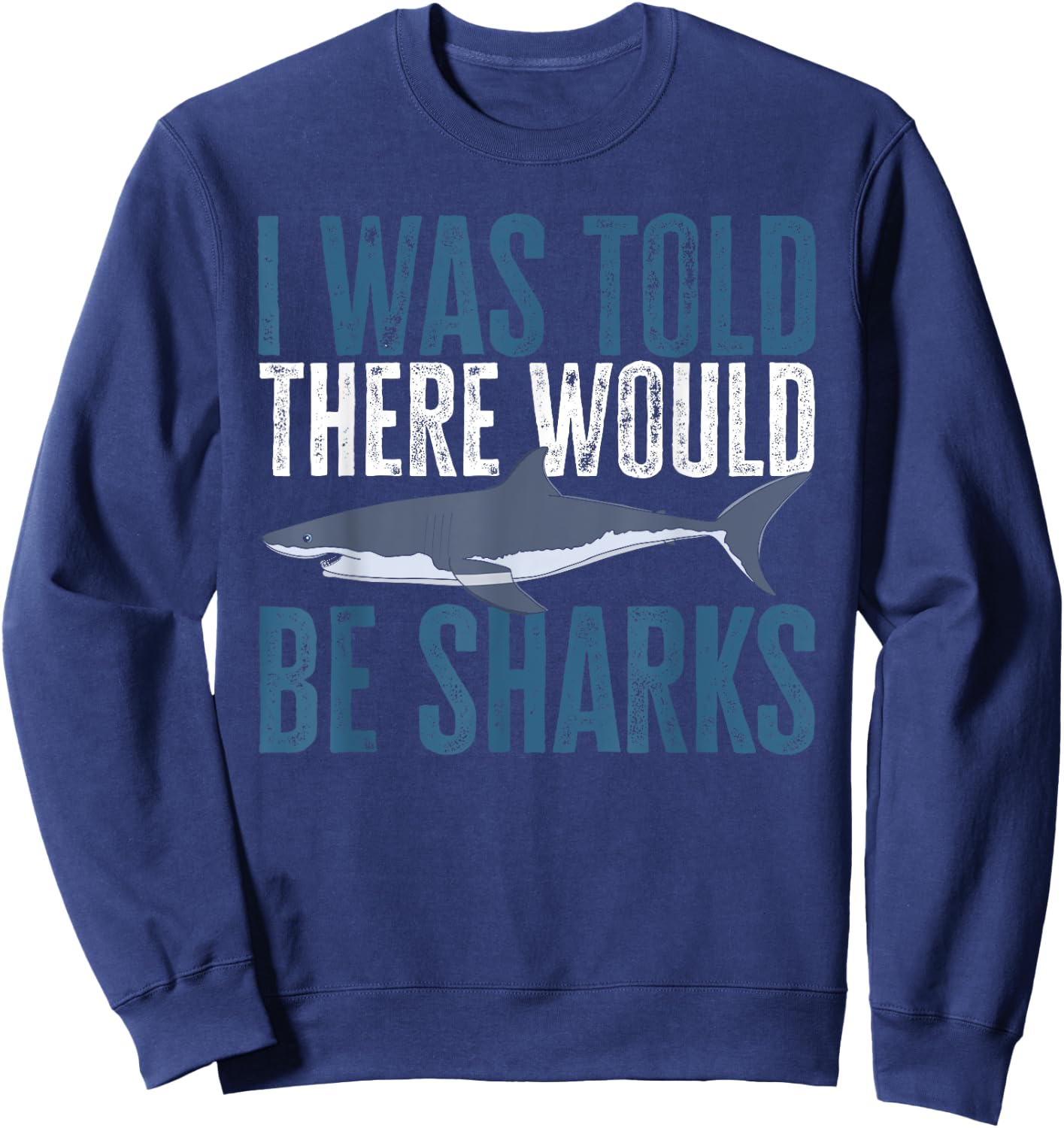 I Was Told There Would Be Sharks Funny Shark Lover Sweatshirt - Sweatshirt | Navy