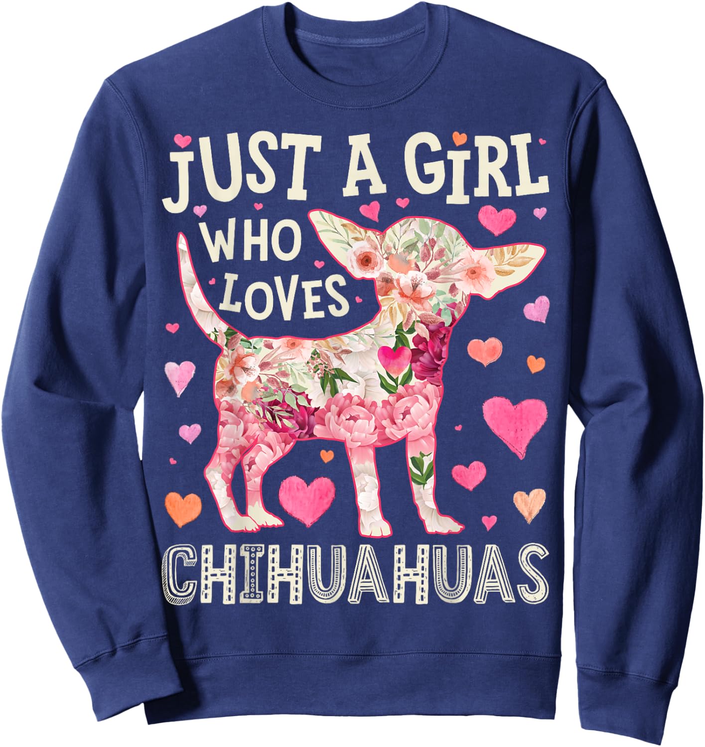 Chihuahua Just A Girl Who Loves Chihuahuas Dog Flower Floral Sweatshirt - Sweatshirt | Navy