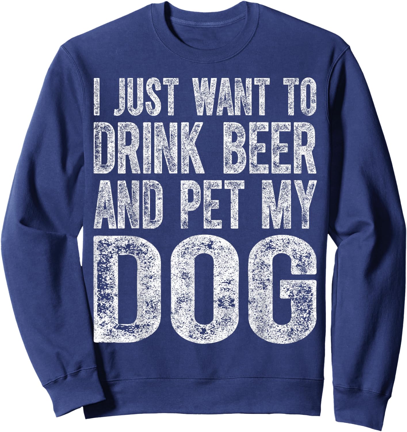 Cute Drinking Shirt I Just Want To Drink Beer And Pet My Dog Women Sweatshirt - Sweatshirt | Navy