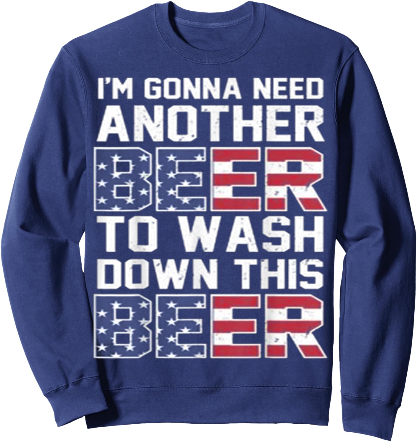 I'm Gonna Need Another Beer To Wash Down This Beer Sweatshirt - Sweatshirt | Navy