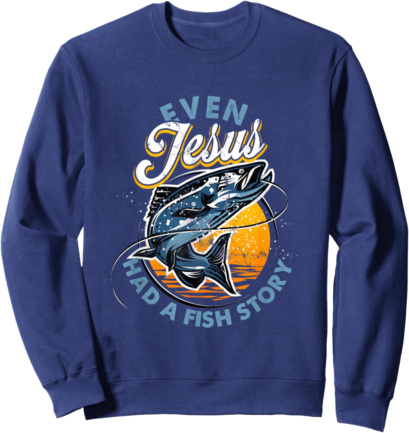 Even Jesus Had A Fish Story Fun Fishing Fishermen Christian Sweatshirt - Sweatshirt | Navy