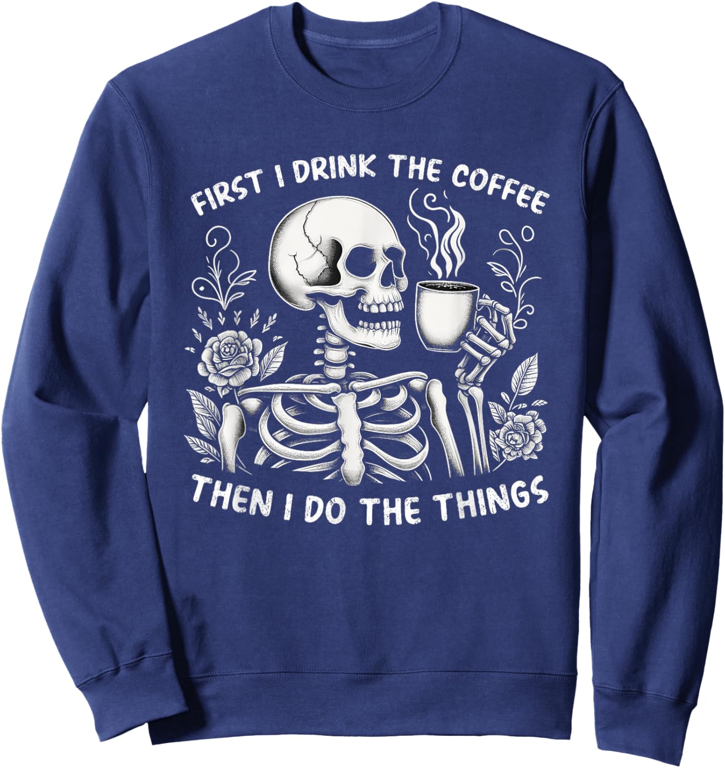 First I Drink The Coffee Then I Do The Things Sweatshirt - Sweatshirt | Navy