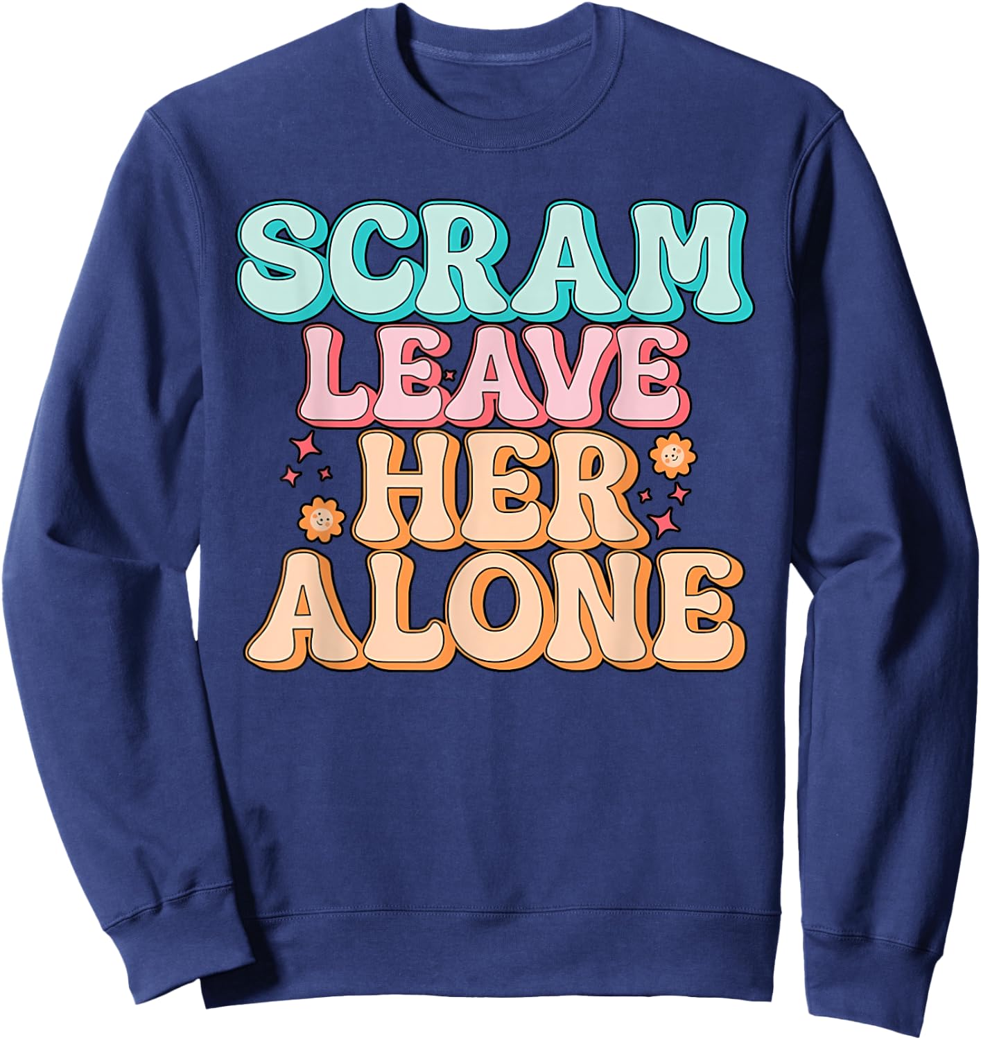Scram Leave Her Alone Funny Sweatshirt - Sweatshirt | Navy
