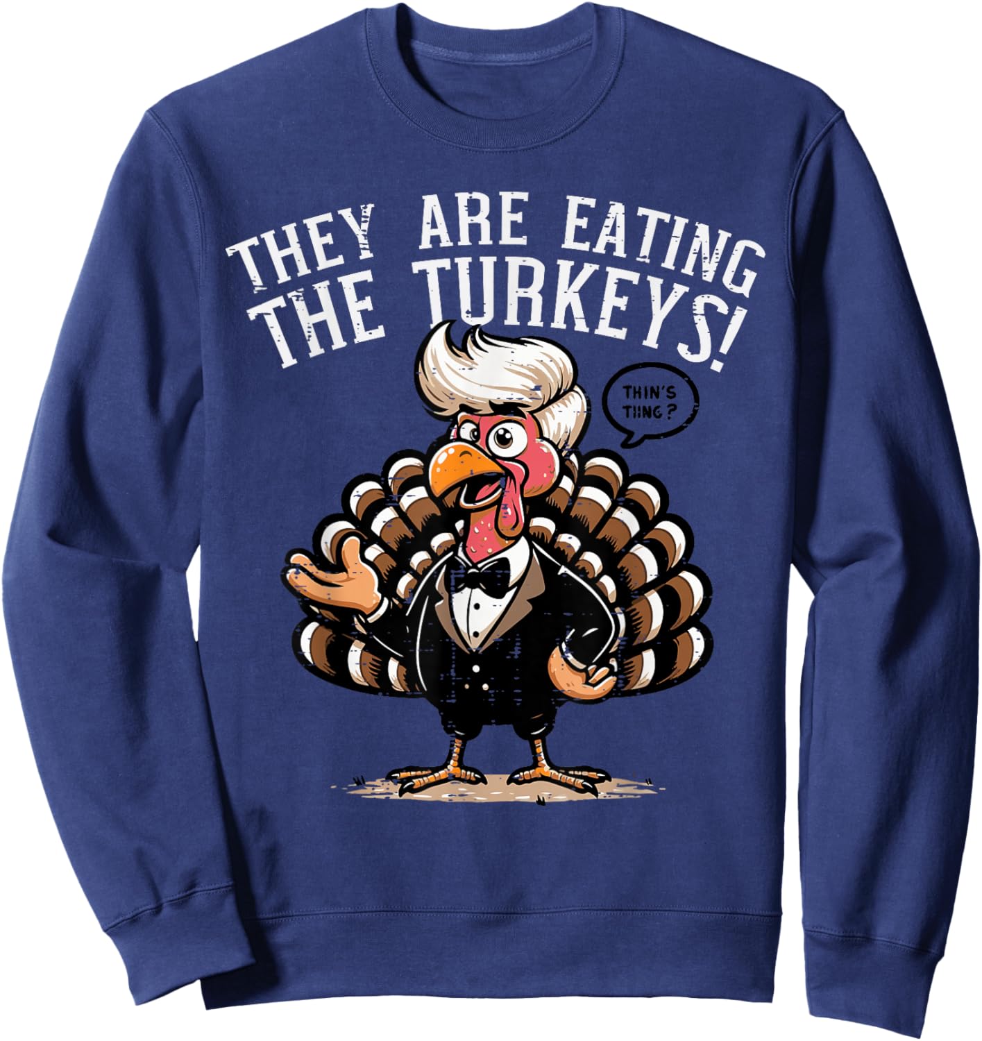 They are Eating Turkeys Funny Thanksgiving Humor Women Men Sweatshirt - Sweatshirt | Navy