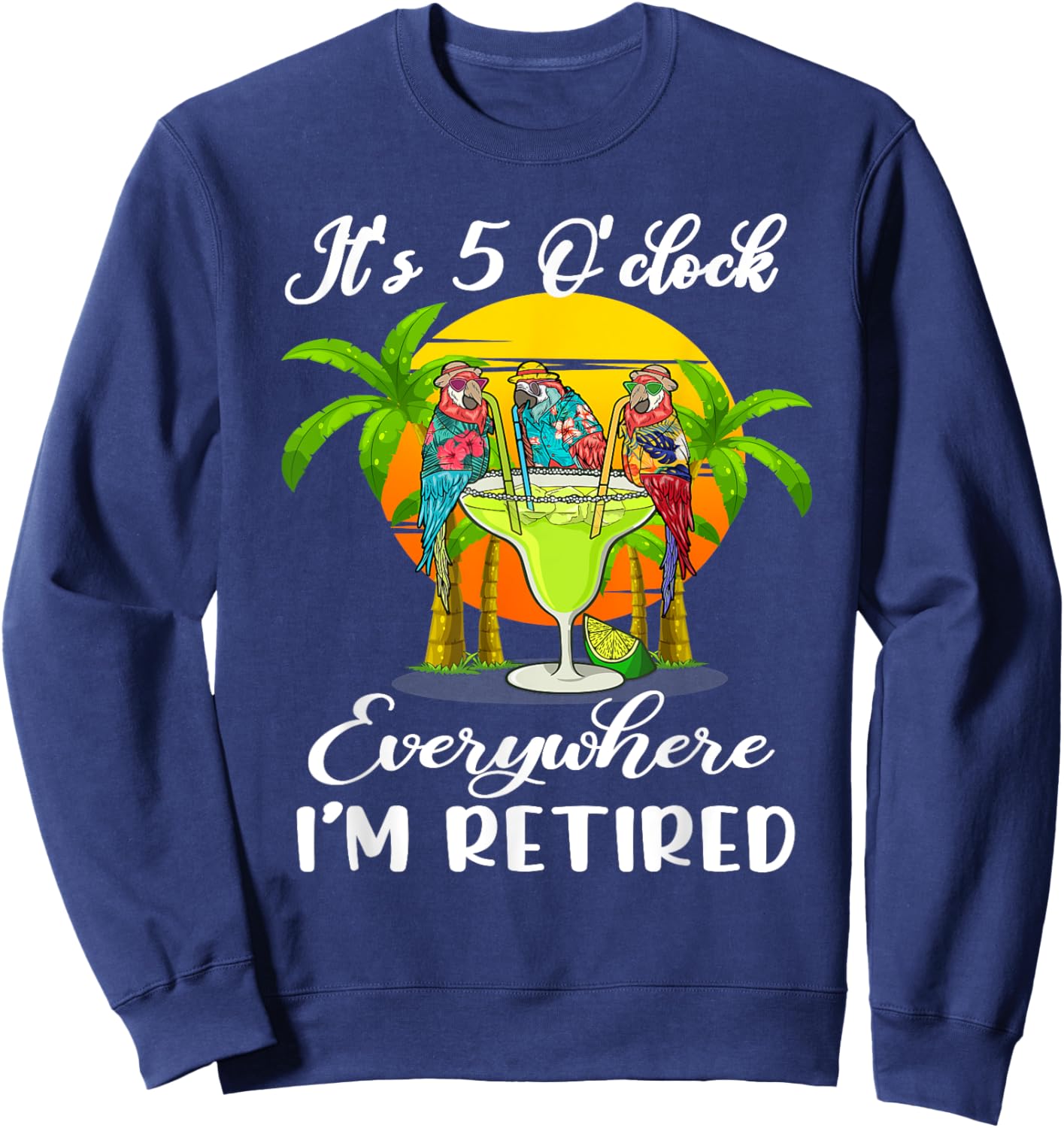 It's 5 O'Clock Everywhere I'm Retired Summer Retirement Sweatshirt - Sweatshirt | Navy