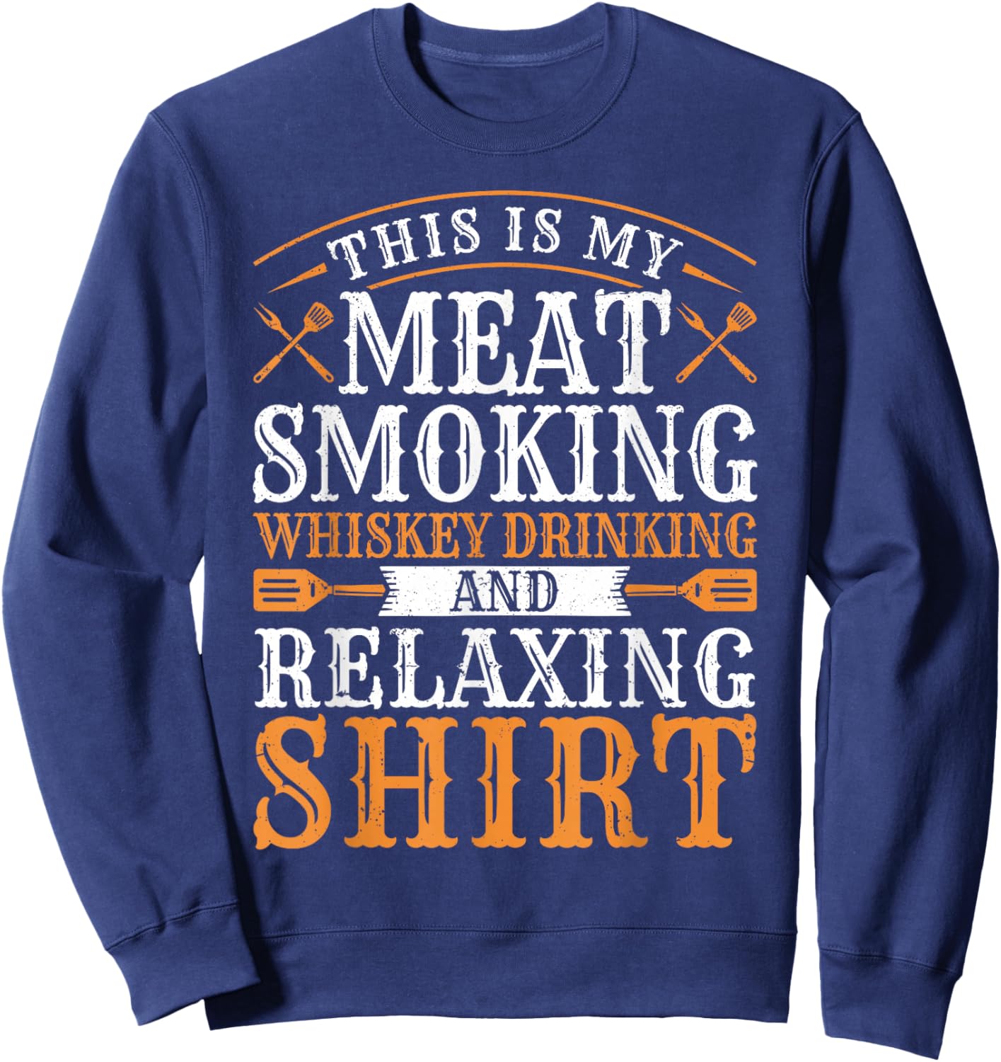 This is my Meat Smoking Whiskey Drinking Relaxing Sweatshirt - Sweatshirt | Navy
