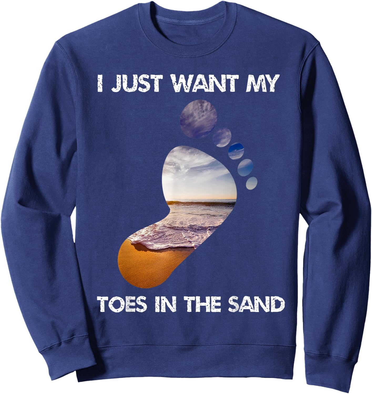 Cool I Just Want My Toes In The Sand For The Beach Vacation Sweatshirt - Sweatshirt | Navy