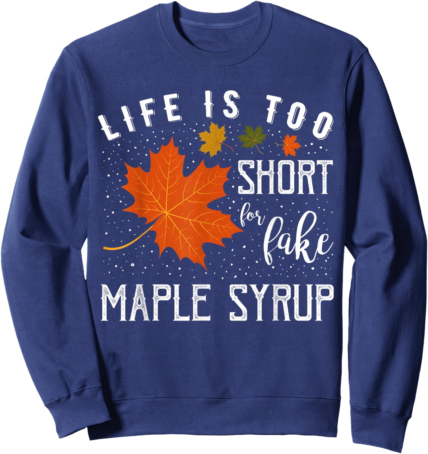 Life is Too Short for Fake Maple Syrup Sweatshirt - Sweatshirt | Navy