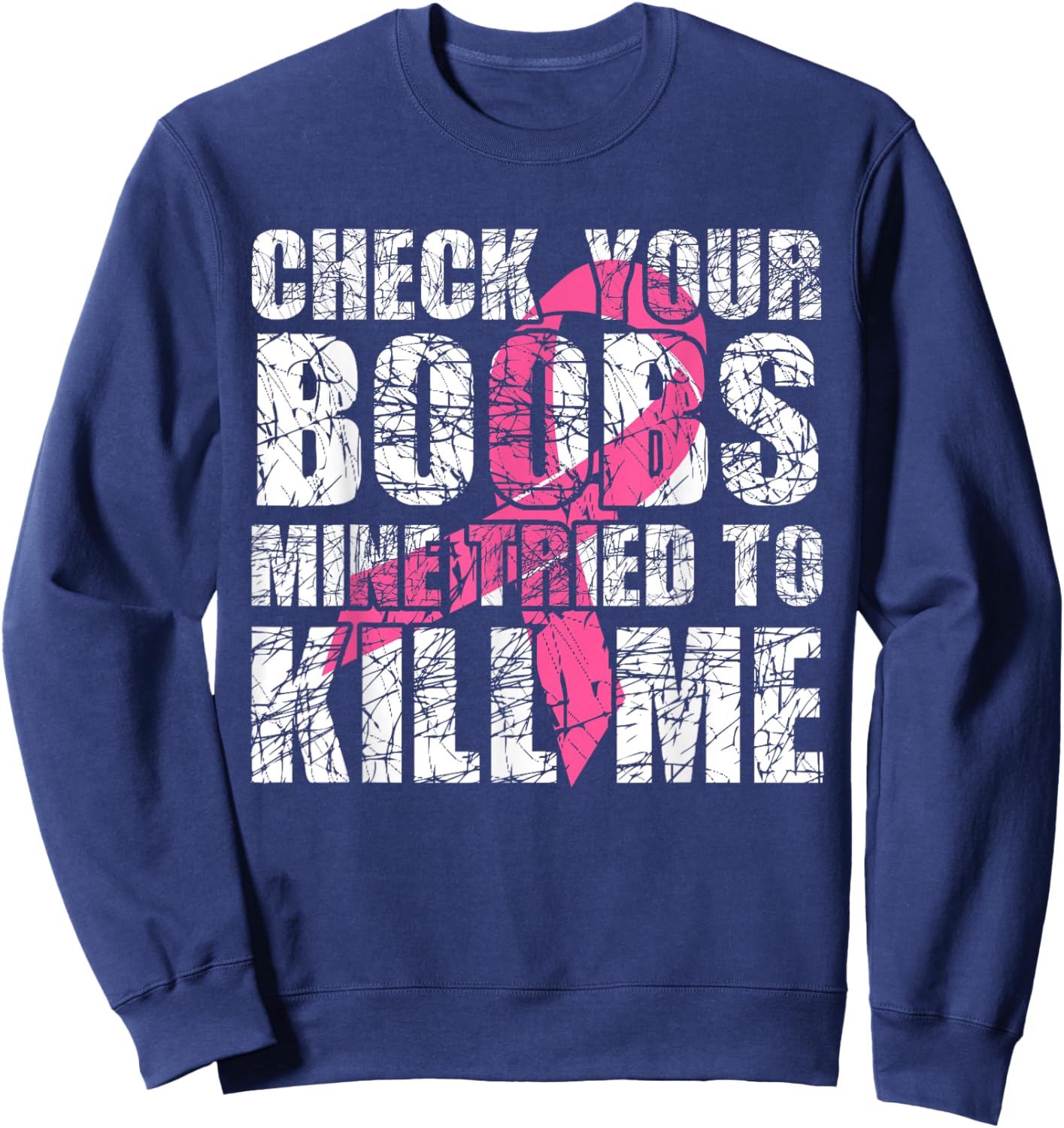 Check Your Boobs Mine Tried To Kill Me Breast Cancer Women Sweatshirt - Sweatshirt | Navy