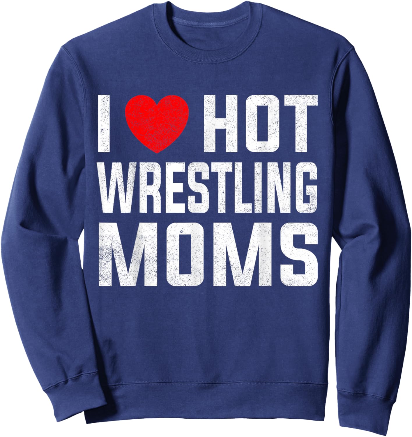 I Love Hot Wrestling Moms Cute Red Heart Love Moms Wrestler Sweatshirt - Sweatshirt | Navy