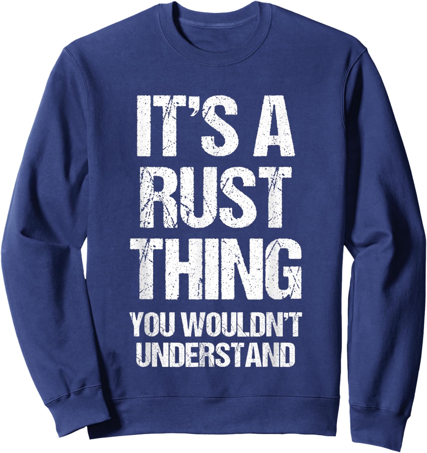 It's A Rust Thing... Funny Gaming Saying Gamer Sports Meme Sweatshirt - Sweatshirt | Navy