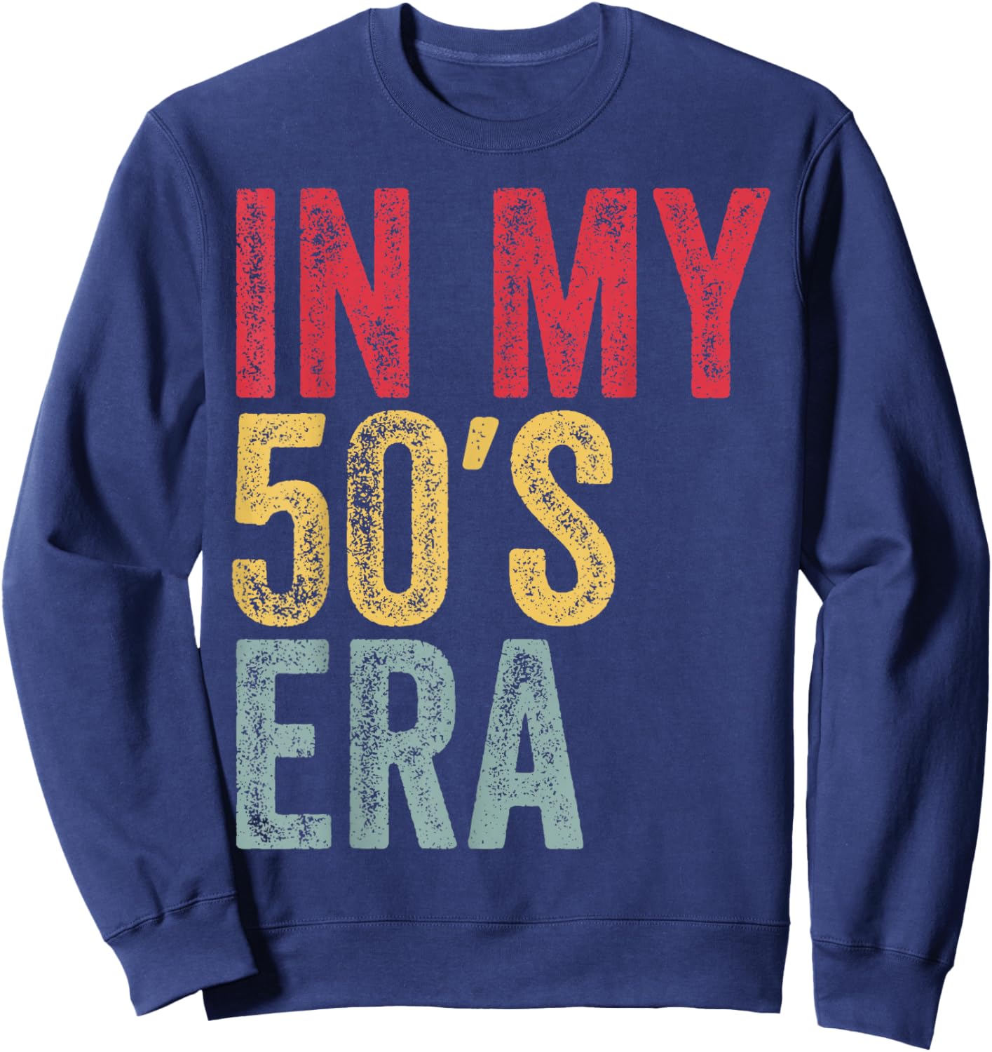 In My 50s Era In My Fifties Era 50th Birthday Awesome Funny Sweatshirt - Sweatshirt | Navy