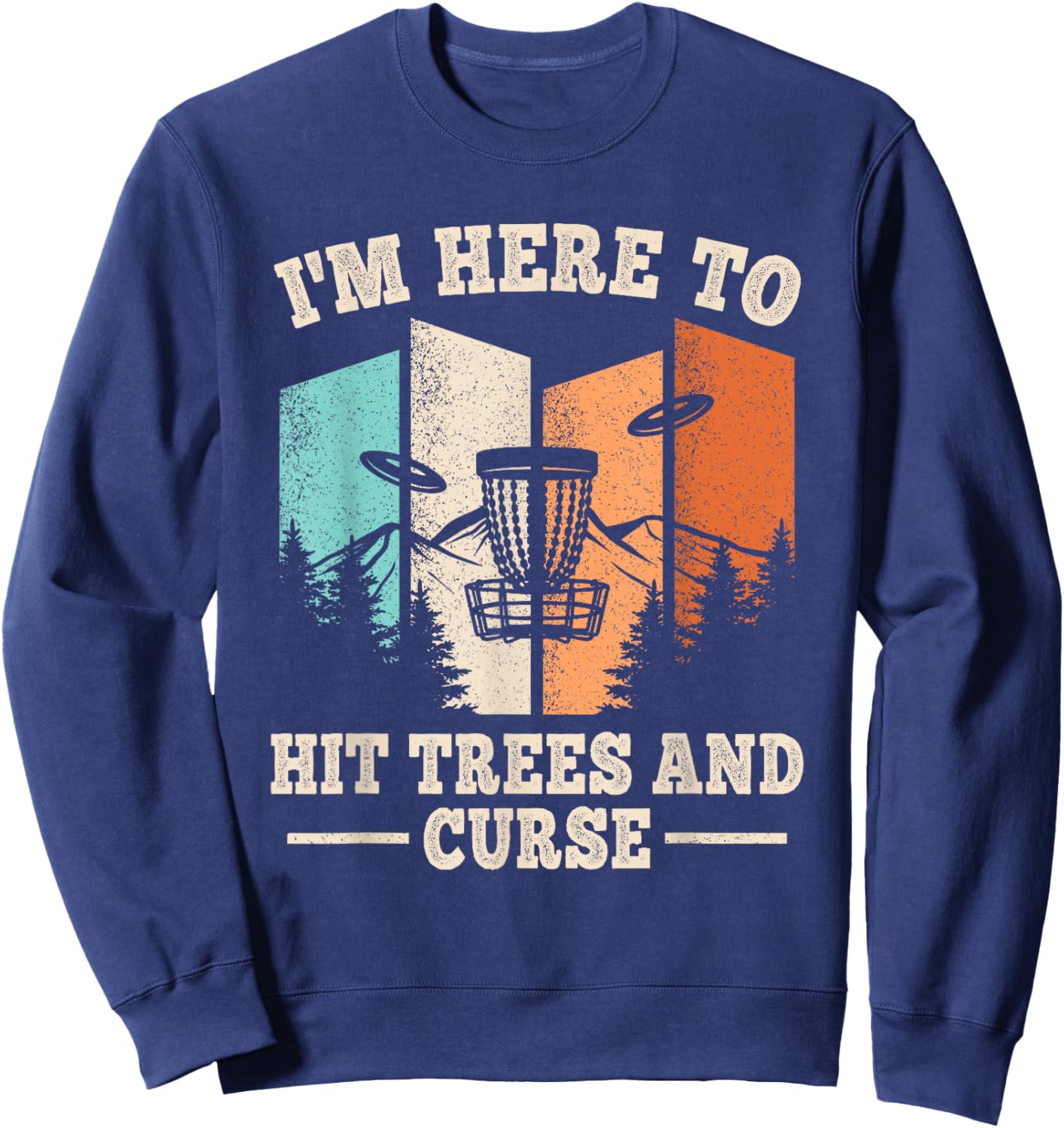 Funny Disc Golf I'm Here To Hit Trees And Curse Men Women Sweatshirt - Sweatshirt | Navy