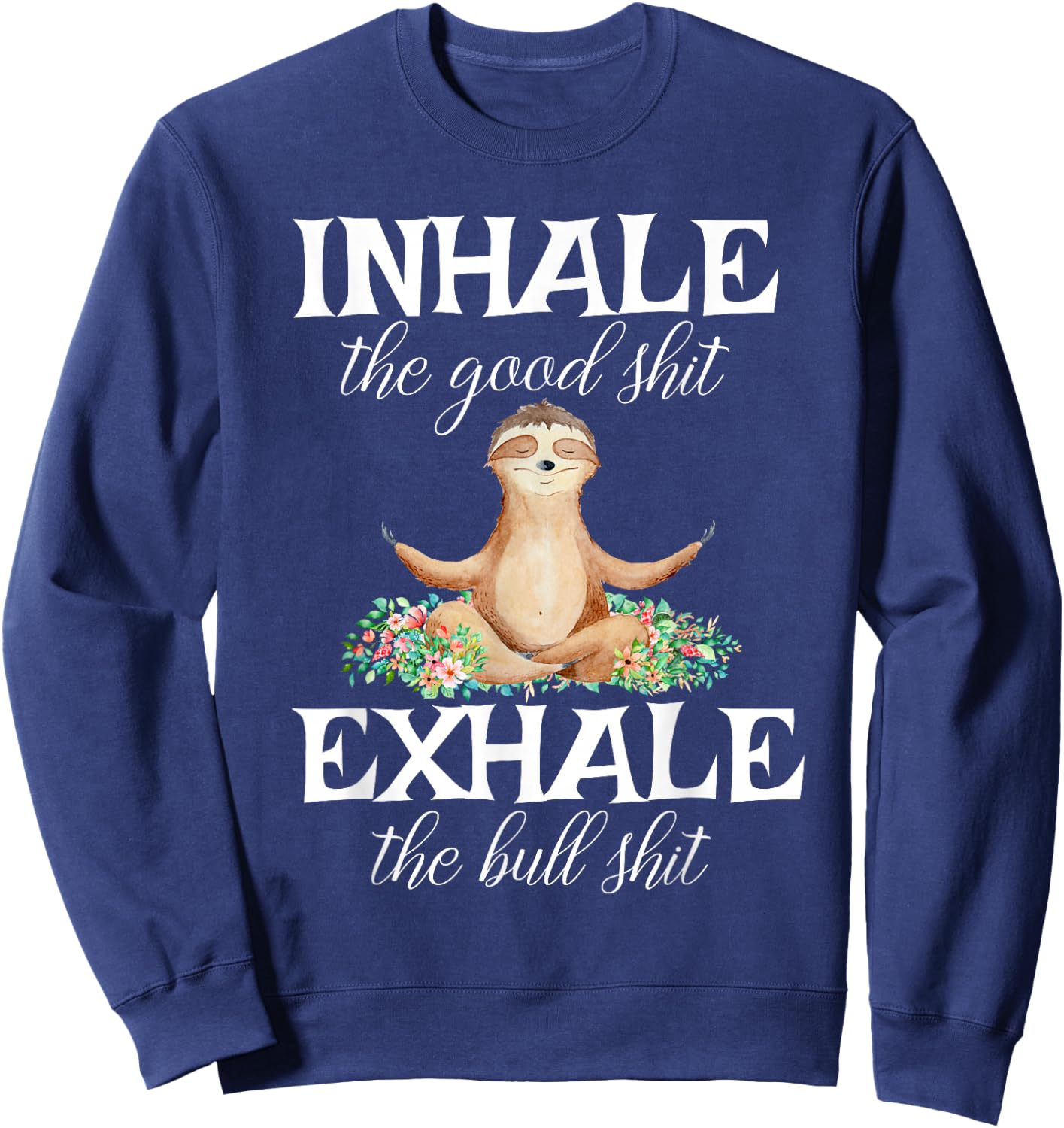 Inhale Good Shit Exhale Bull Shit Funny Sarcastic Yoga Sloth Sweatshirt - Sweatshirt | Navy